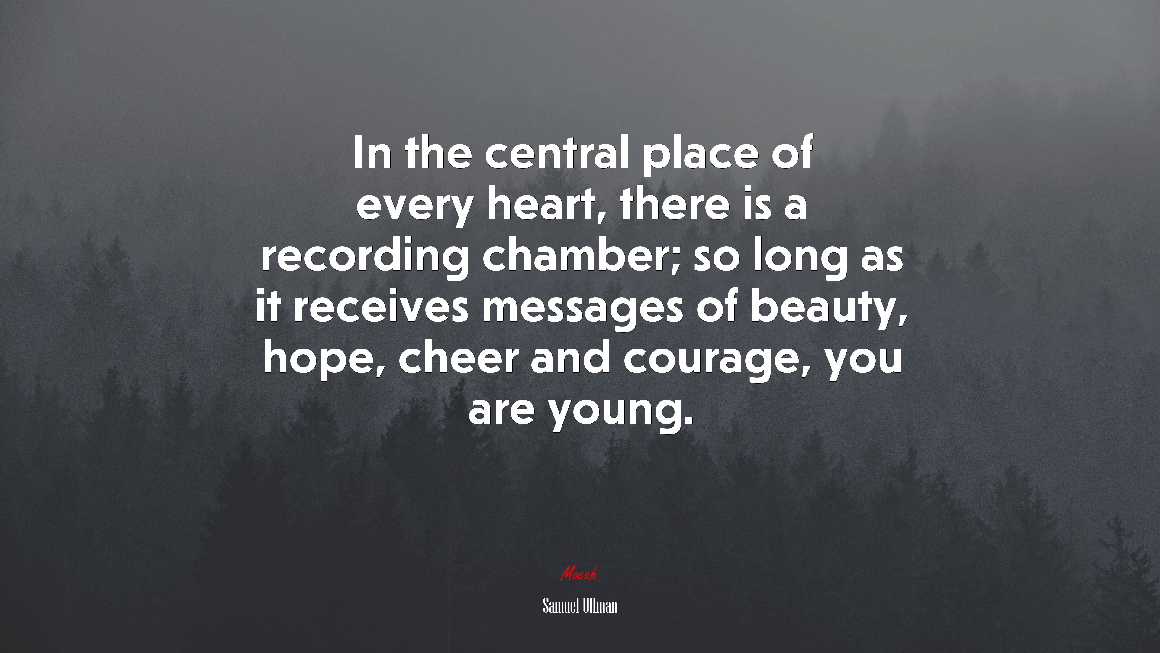 In the central place of every heart, there is a recording chamber; so long as it receives messages of beauty, hope, cheer and courage, you are young. | Samuel Ullman quote HD Wallpaper