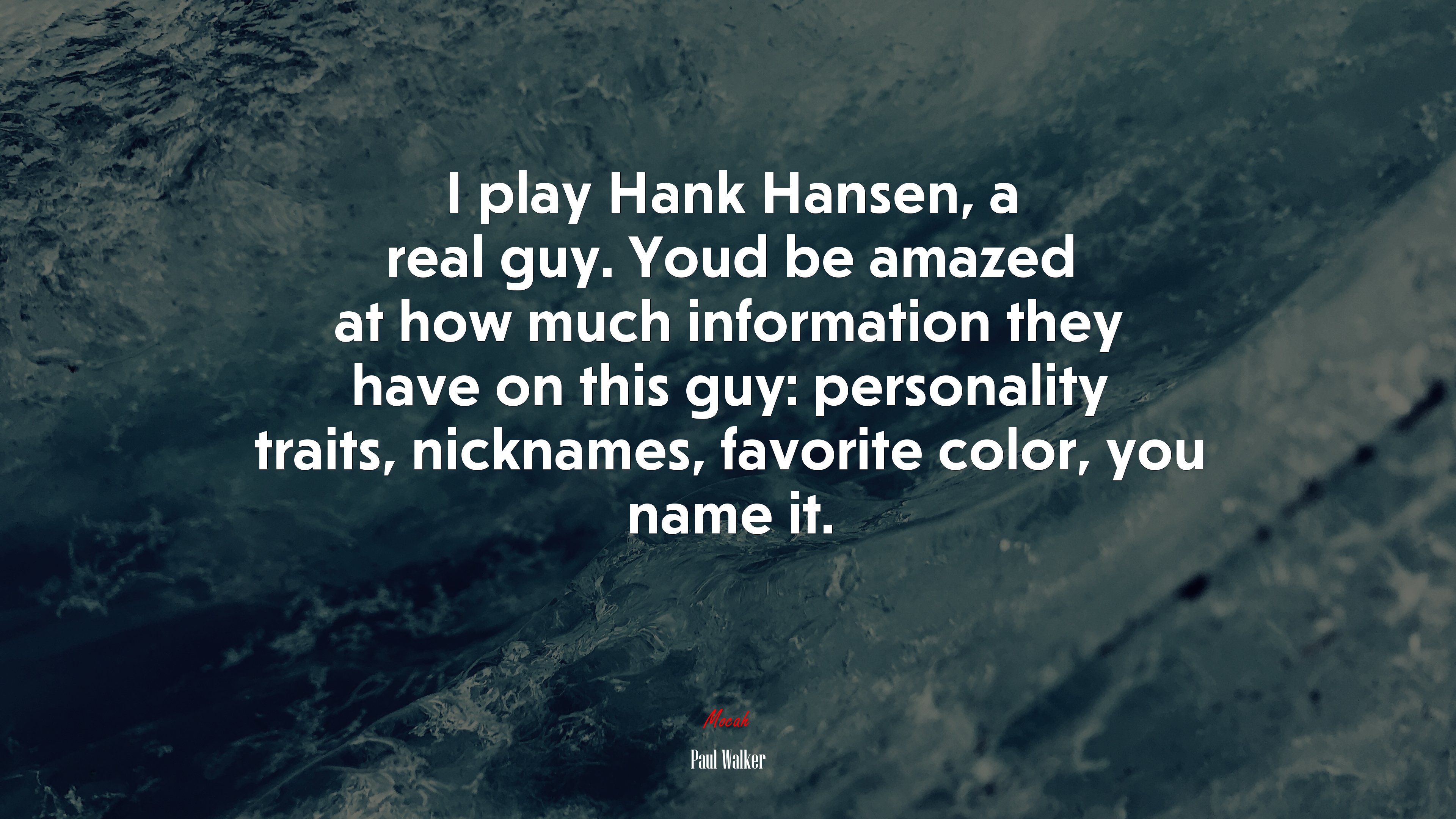I play Hank Hansen, a real guy. Youd be amazed at how much information they have on this guy: personality traits, nicknames, favorite color, you name it. | Paul Walker quote HD Wallpaper