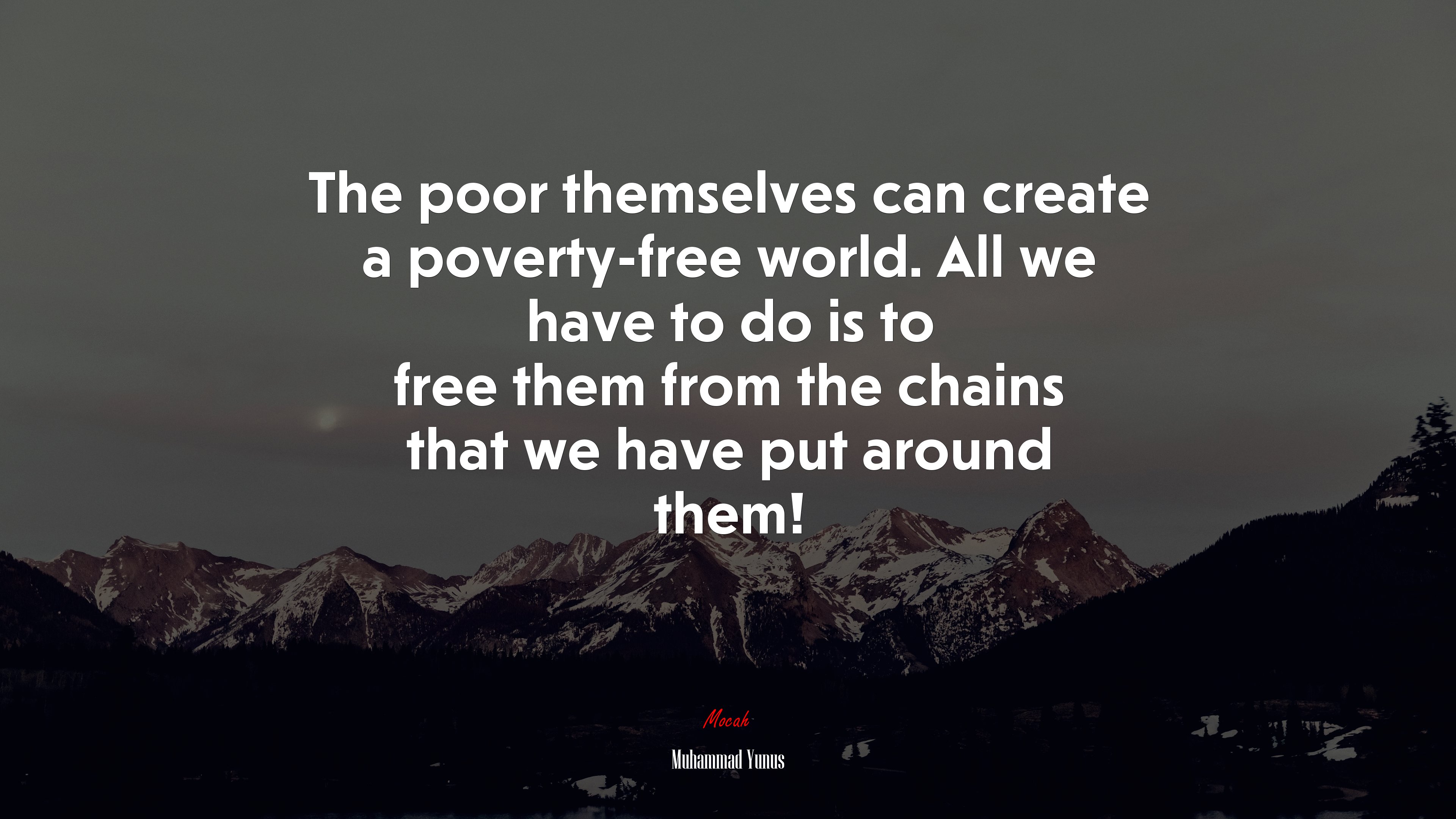 The poor themselves can create a poverty-free world. All we have to do is to free them from the chains that we have put around them! | Muhammad Yunus quote HD Wallpaper