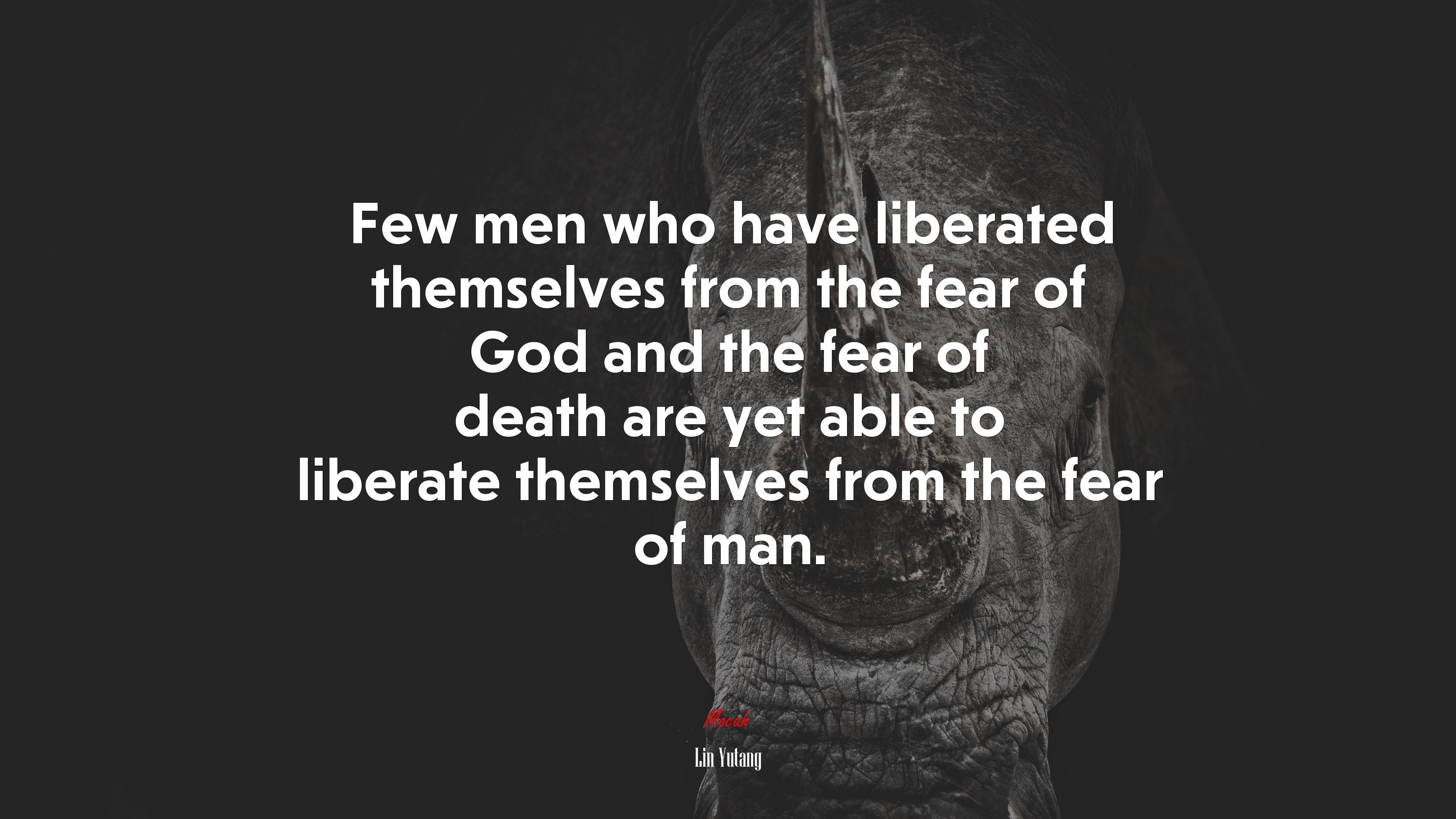 Few men who have liberated themselves from the fear of God and the fear of death are yet able to liberate themselves from the fear of man. | Lin Yutang quote HD Wallpaper