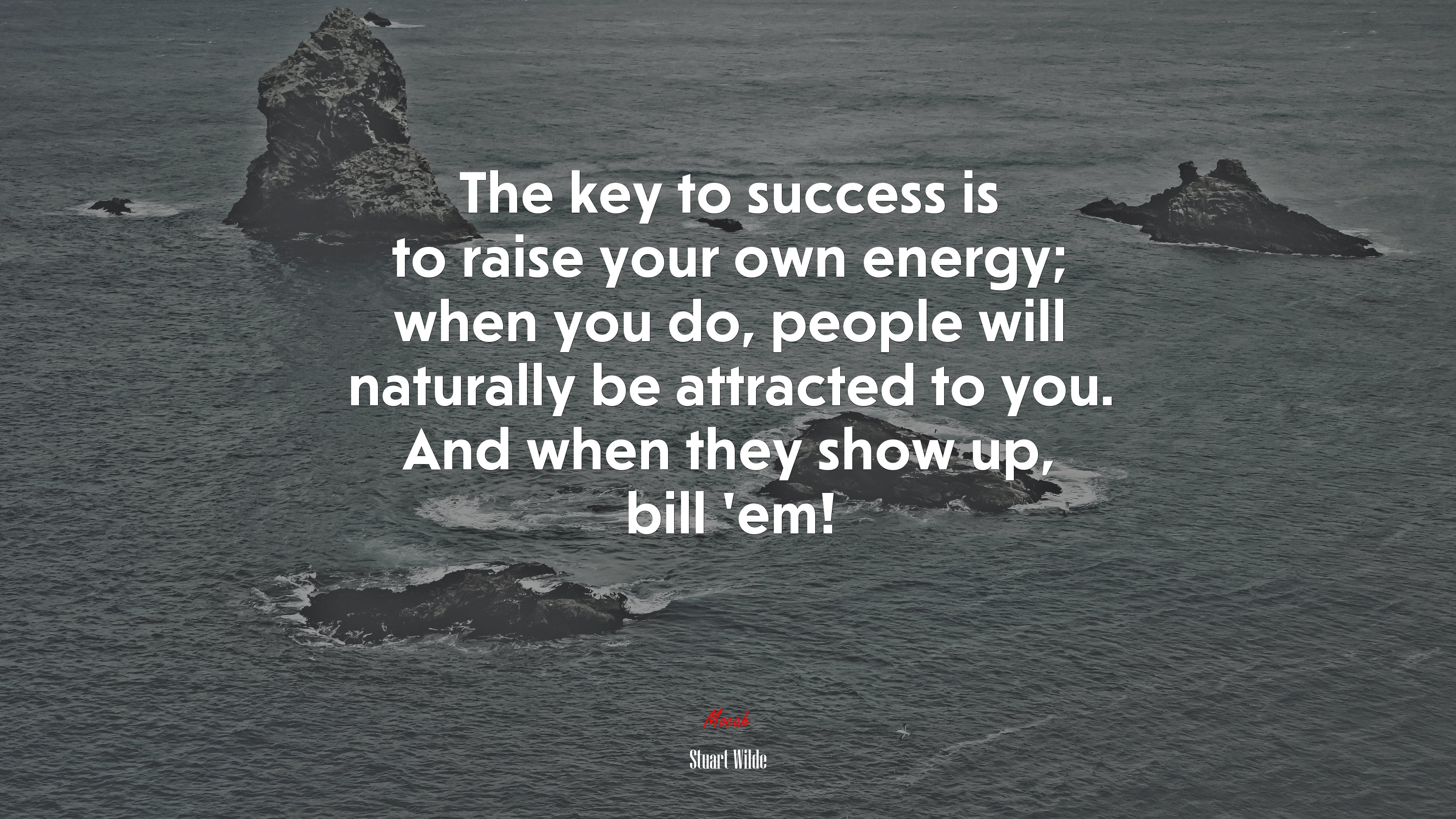 The key to success is to raise your own energy; when you do, people will naturally be attracted to you. And when they show up, bill ’em! | Stuart Wilde quote HD Wallpaper