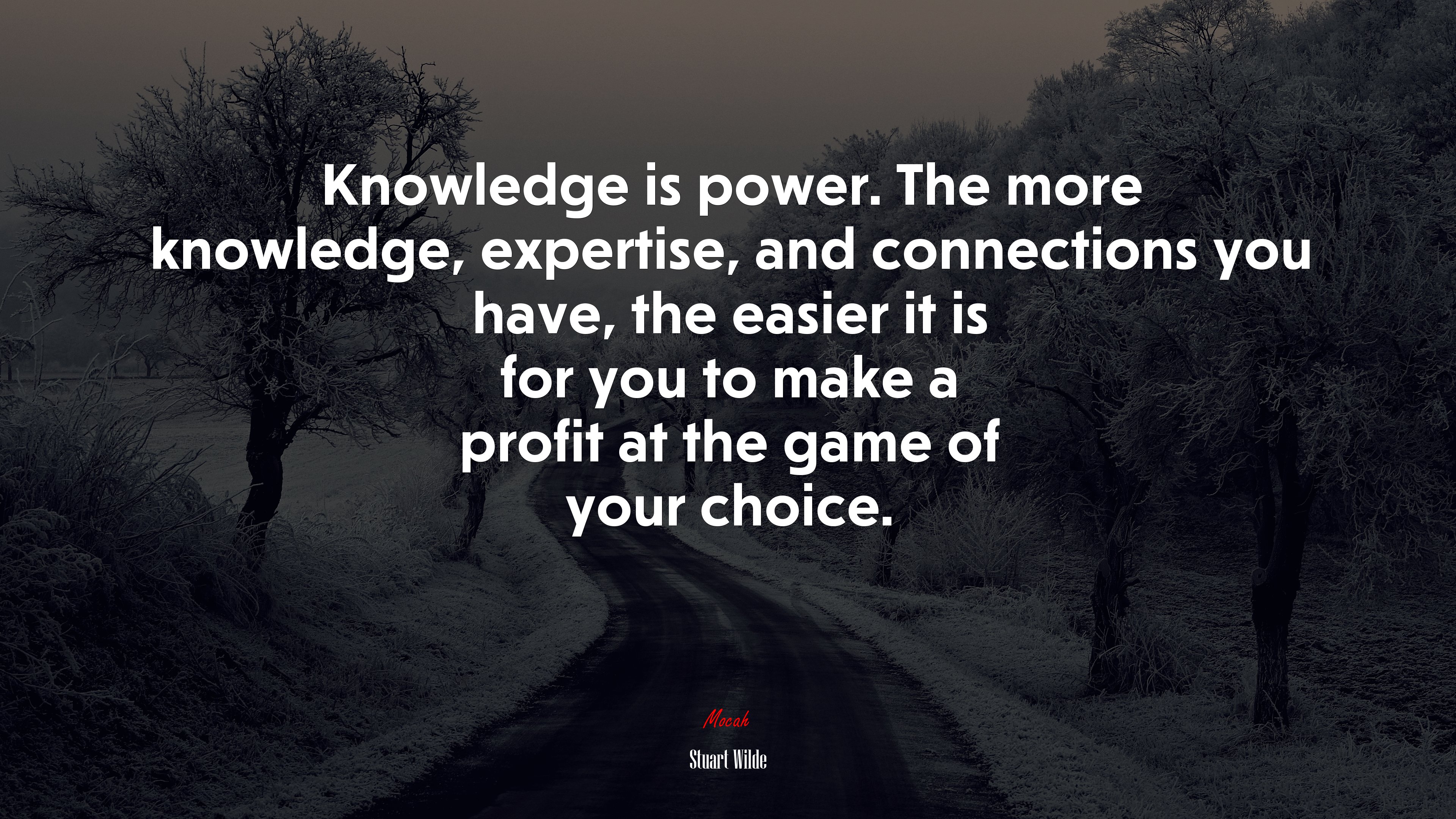 Knowledge is power. The more knowledge, expertise, and connections you have, the easier it is for you to make a profit at the game of your choice. | Stuart Wilde quote HD Wallpaper