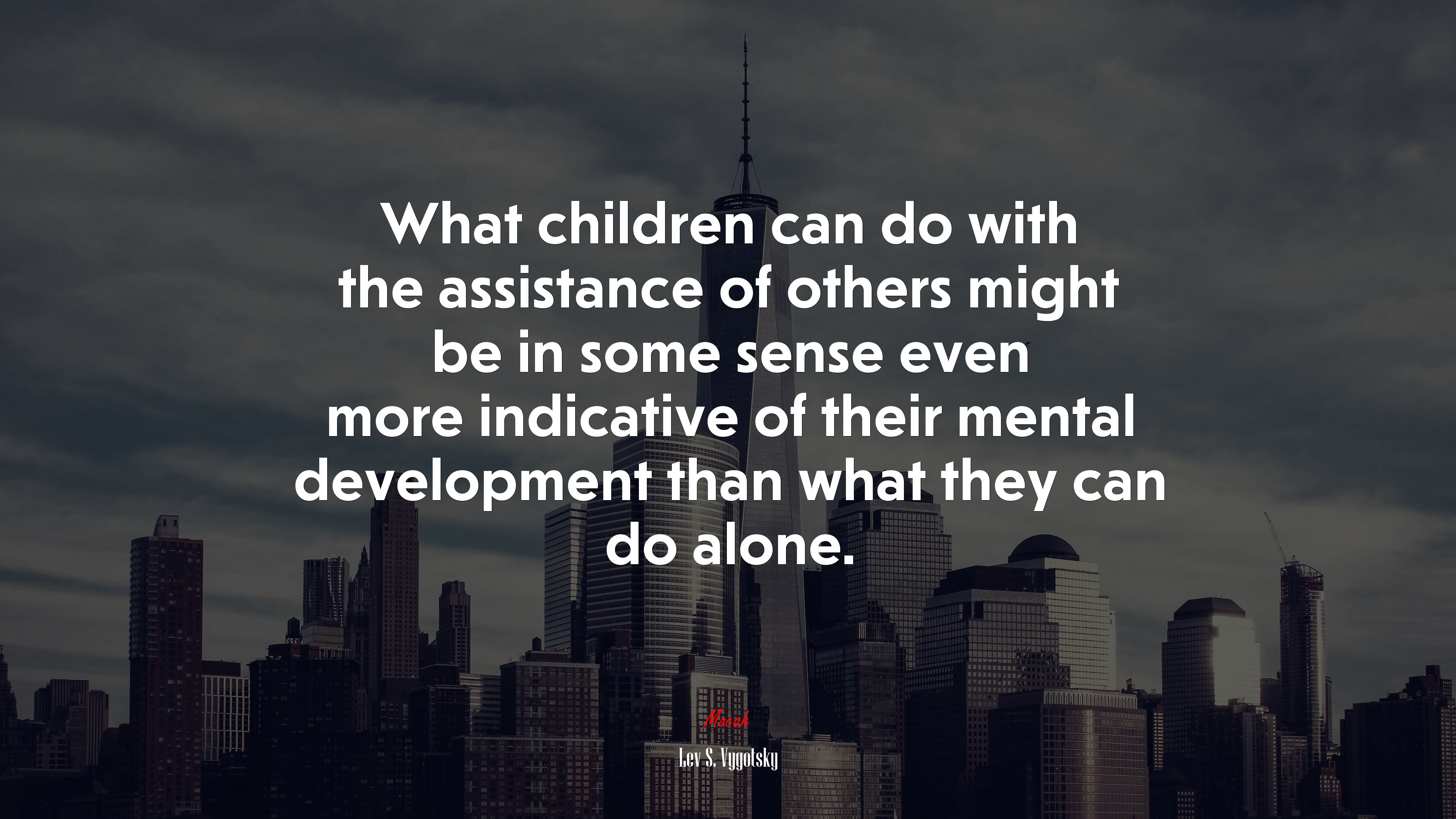What children can do with the assistance of others might be in some sense even more indicative of their mental development than what they can do alone. | Lev S. Vygotsky quote HD Wallpaper