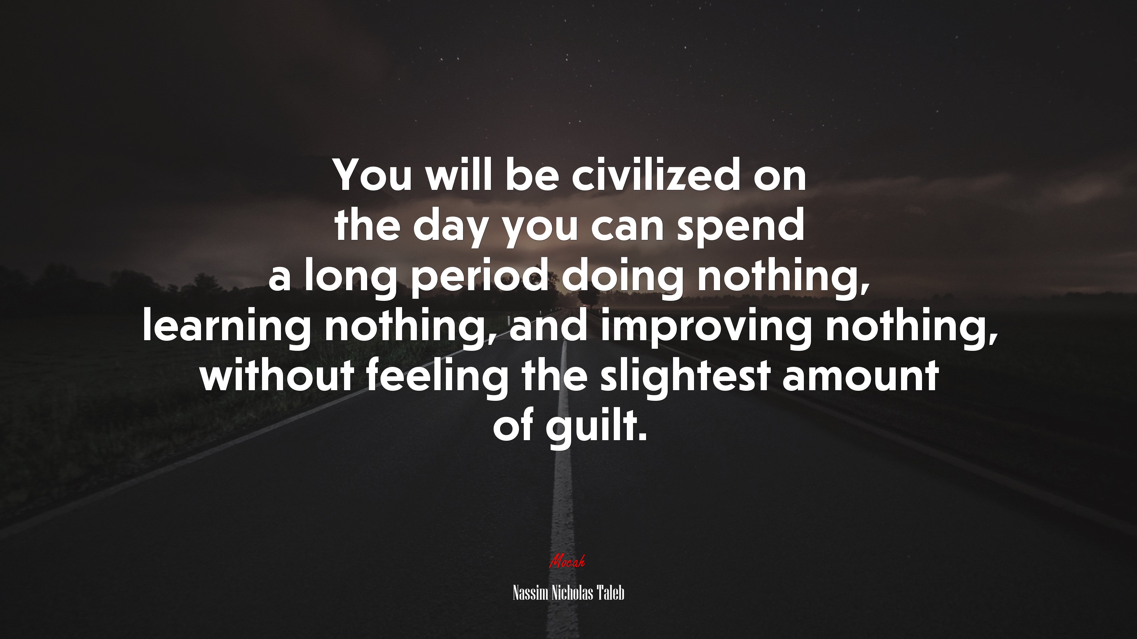 You will be civilized on the day you can spend a long period doing nothing, learning nothing, and improving nothing, without feeling the slightest amount of guilt. | Nassim Nicholas Taleb quote HD Wallpaper