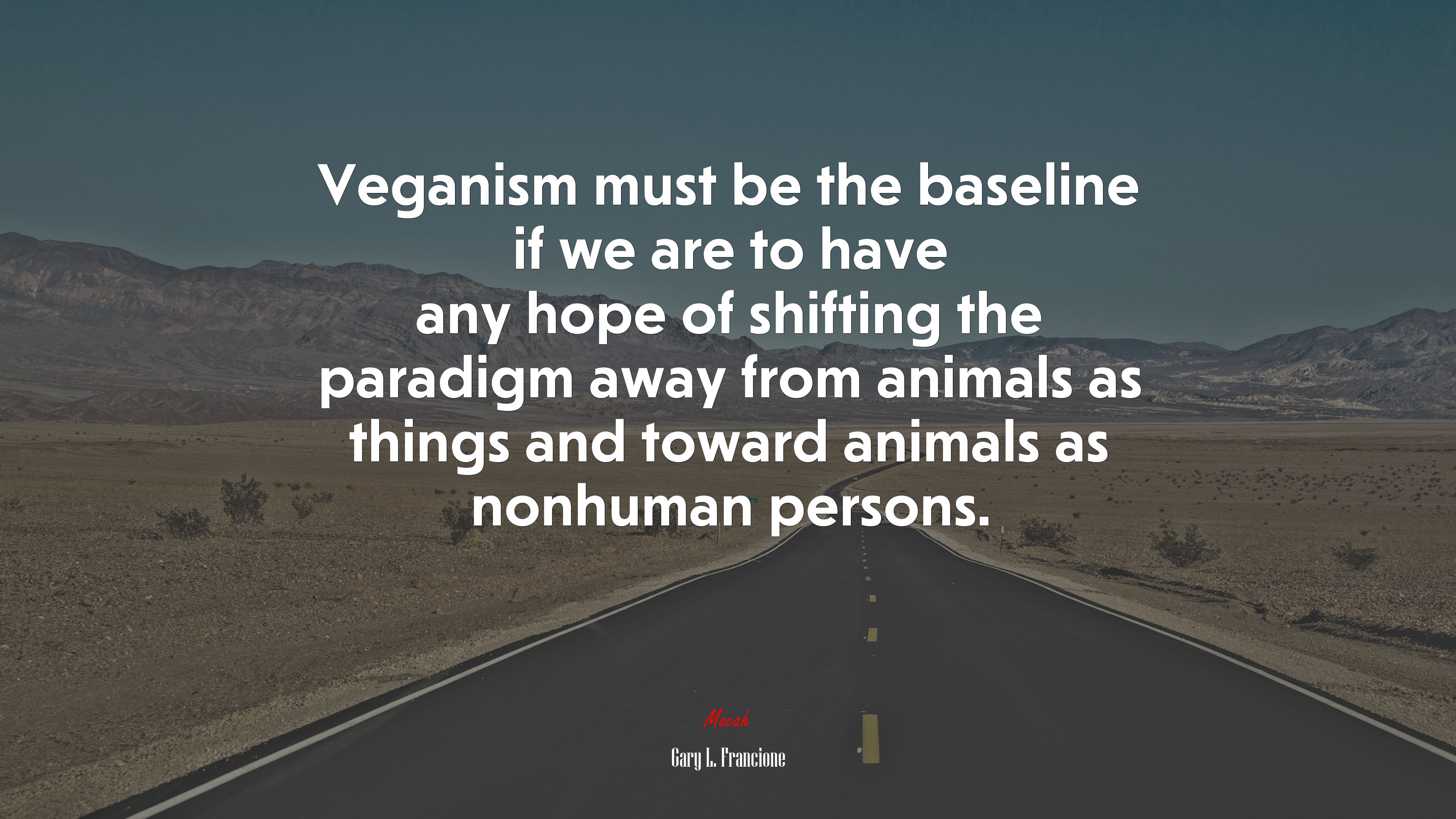 Veganism must be the baseline if we are to have any hope of shifting the paradigm away from animals as things and toward animals as nonhuman persons. | Gary L. Francione quote HD Wallpaper