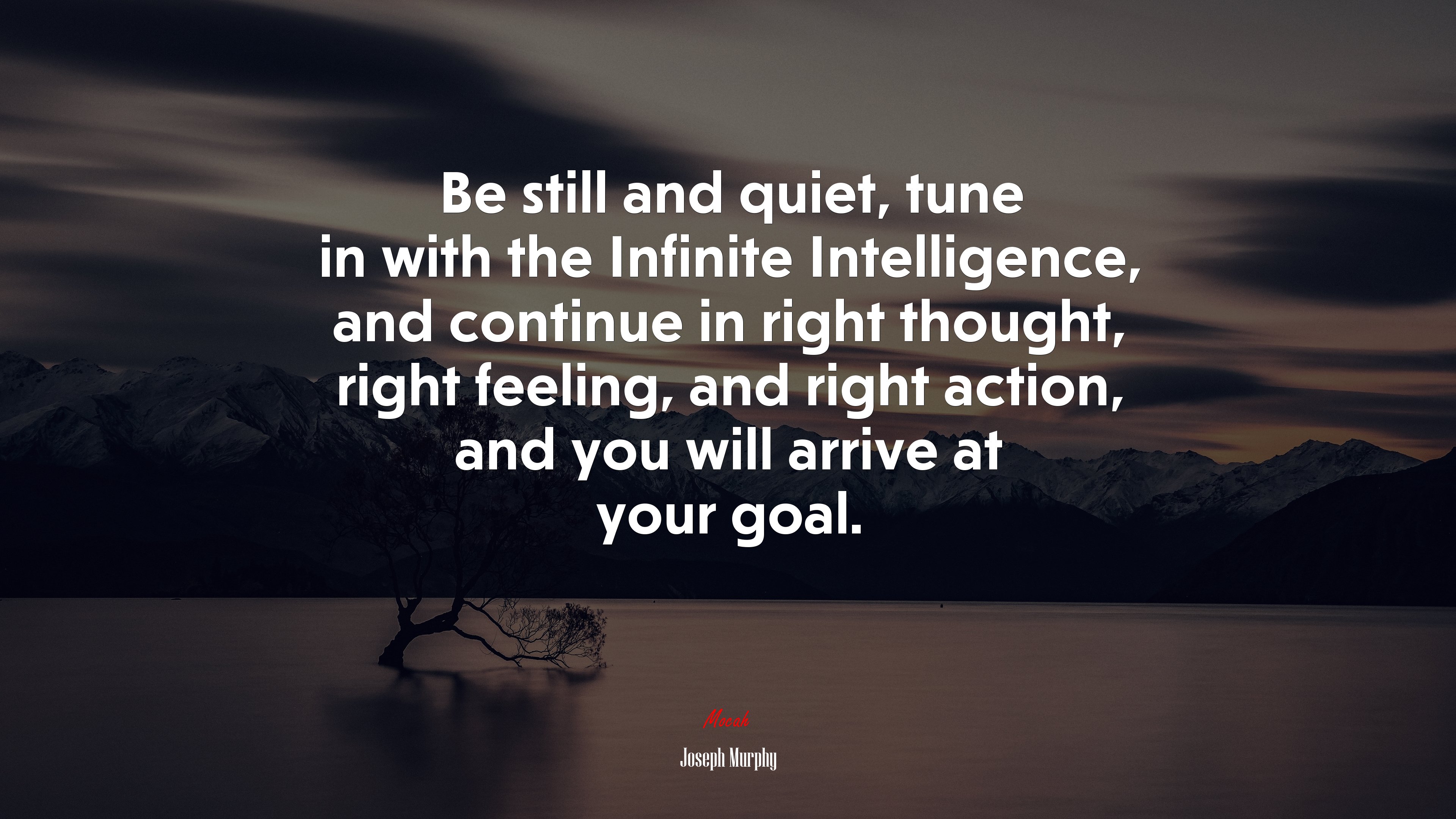 Be still and quiet, tune in with the Infinite Intelligence, and continue in right thought, right feeling, and right action, and you will arrive at your goal. | Joseph Murphy quote HD Wallpaper