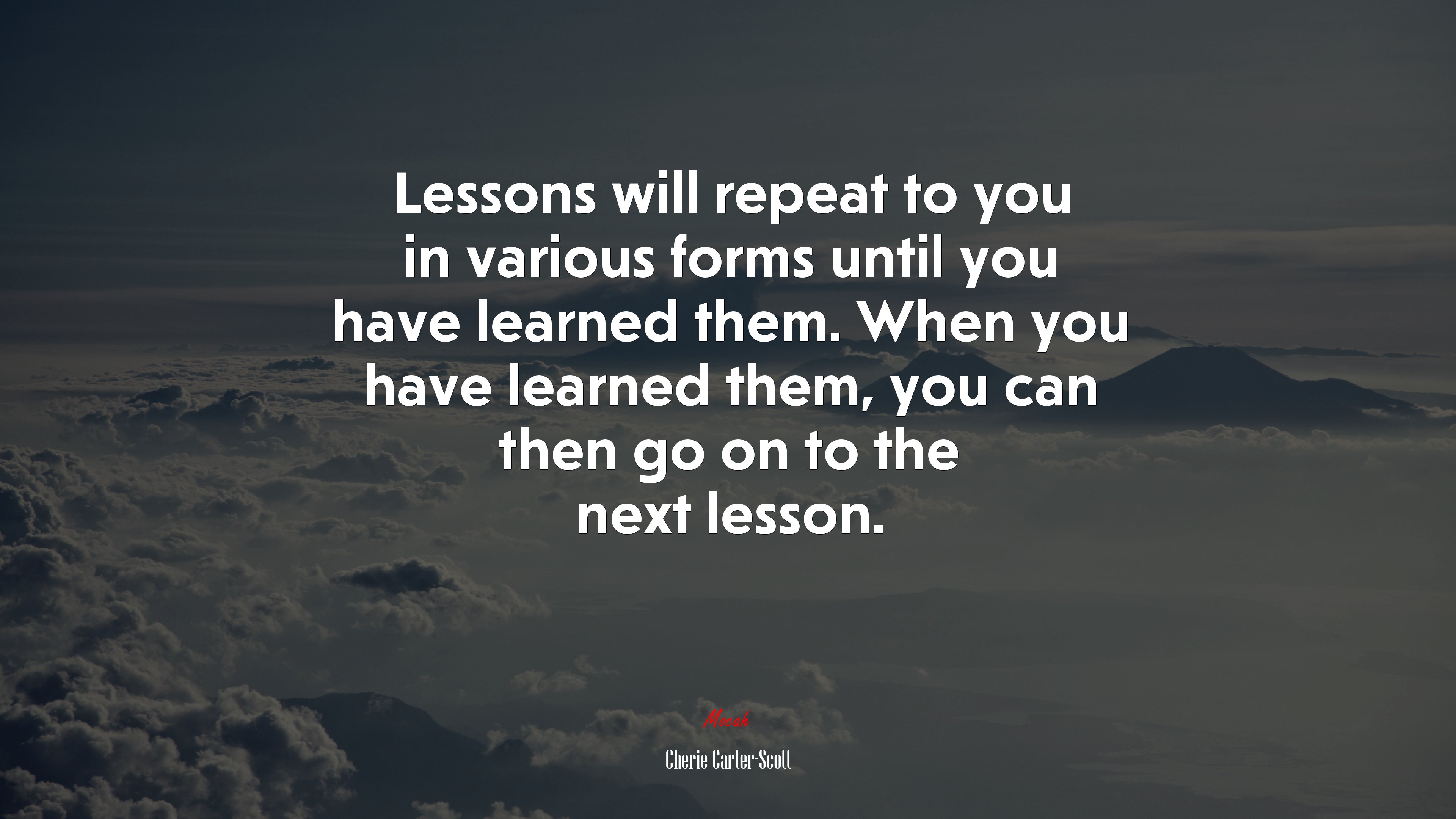 Lessons will repeat to you in various forms until you have learned them. When you have learned them, you can then go on to the next lesson. | Cherie Carter-Scott quote HD Wallpaper
