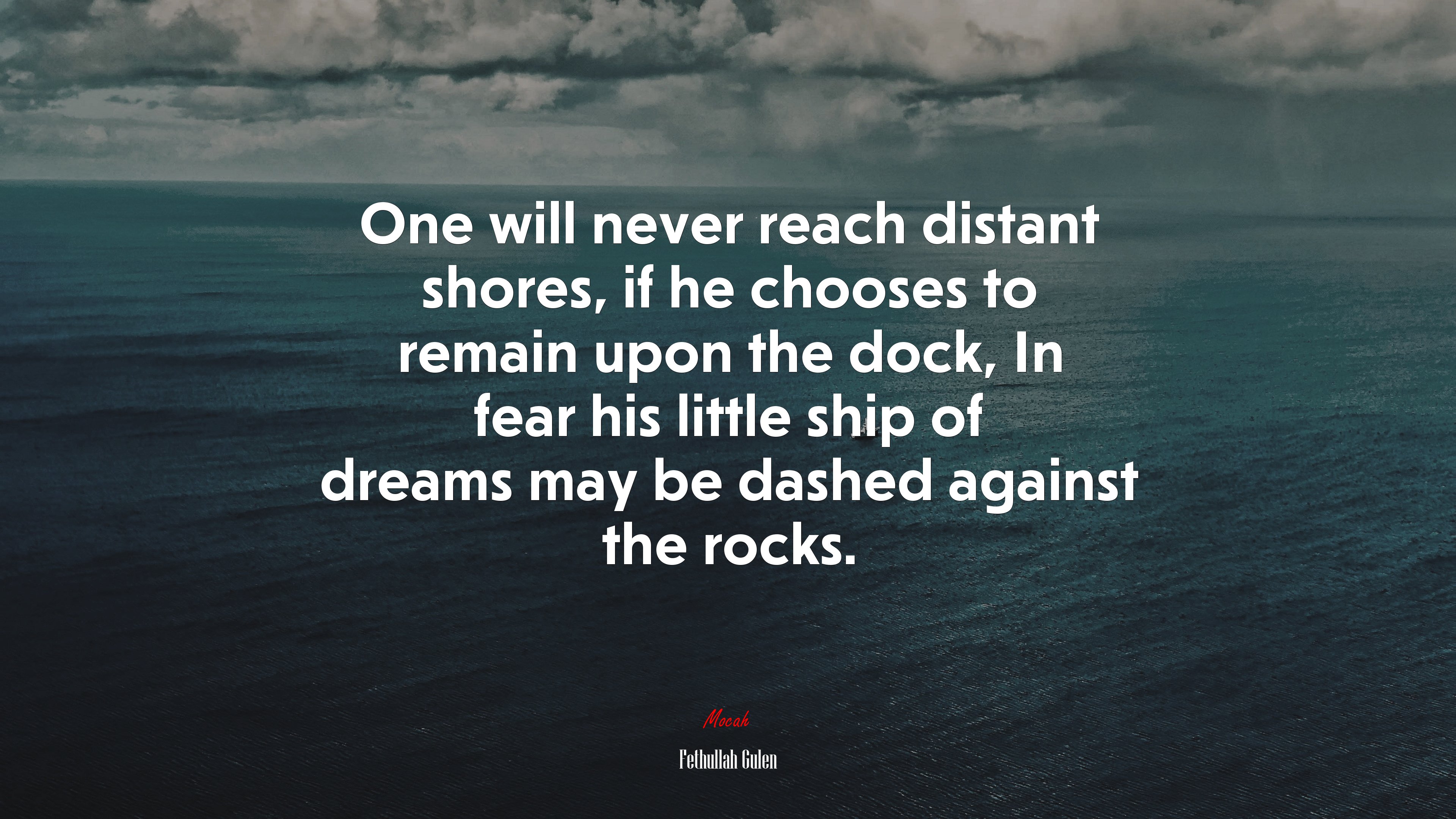 One will never reach distant shores, if he chooses to remain upon the dock, In fear his little ship of dreams may be dashed against the rocks. | Fethullah Gulen quote HD Wallpaper