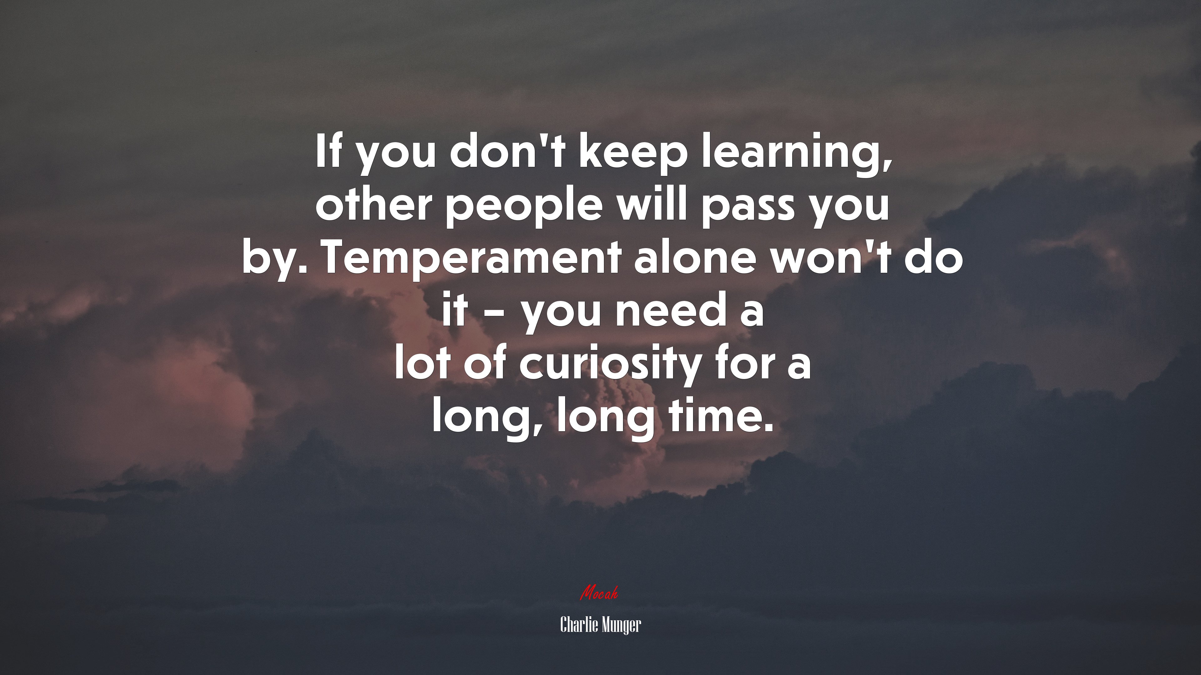 If you don’t keep learning, other people will pass you by. Temperament alone won’t do it – you need a lot of curiosity for a long, long time. | Charlie Munger quote HD Wallpaper
