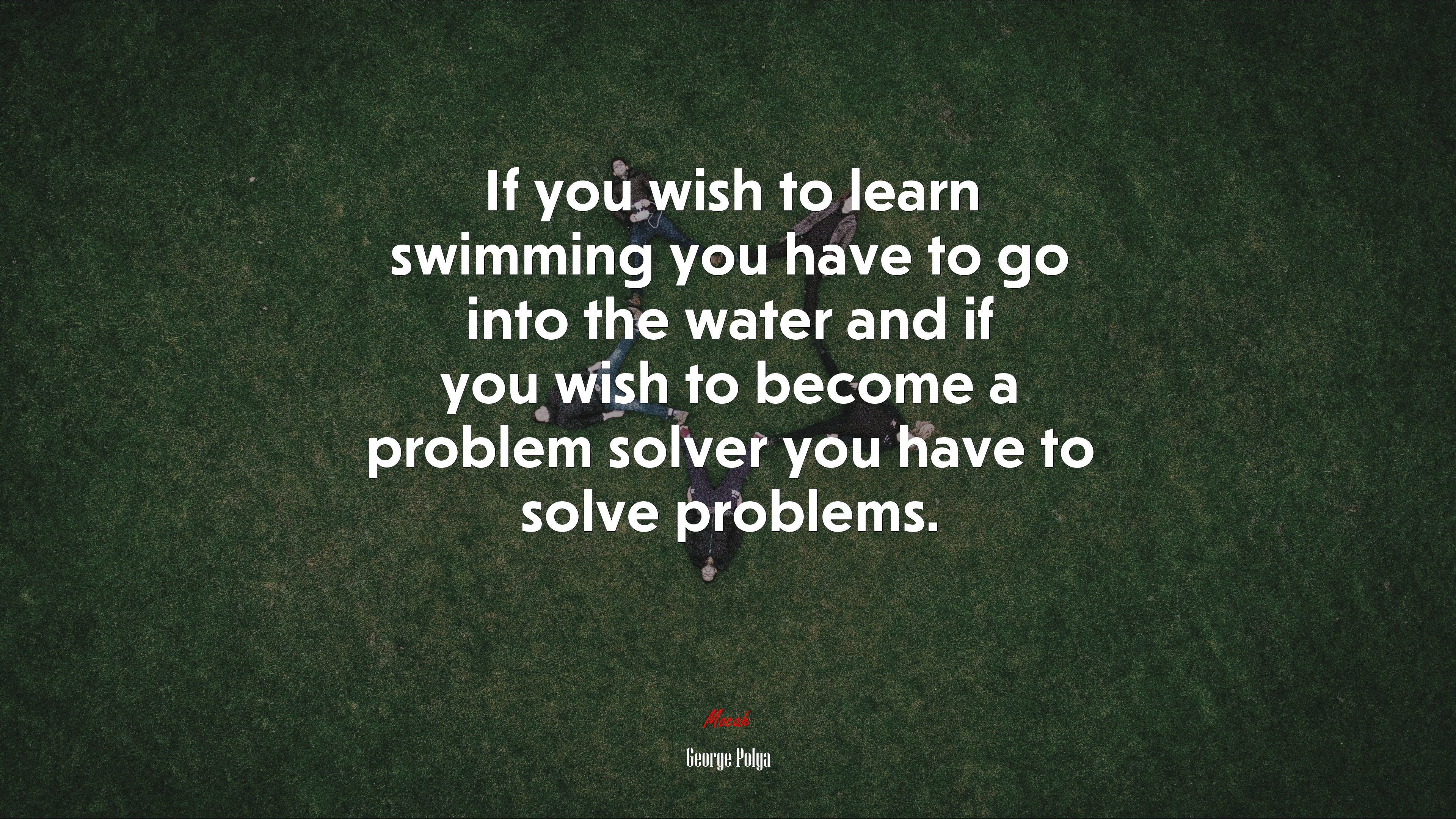 If you wish to learn swimming you have to go into the water and if you wish to become a problem solver you have to solve problems. | George Pólya quote HD Wallpaper