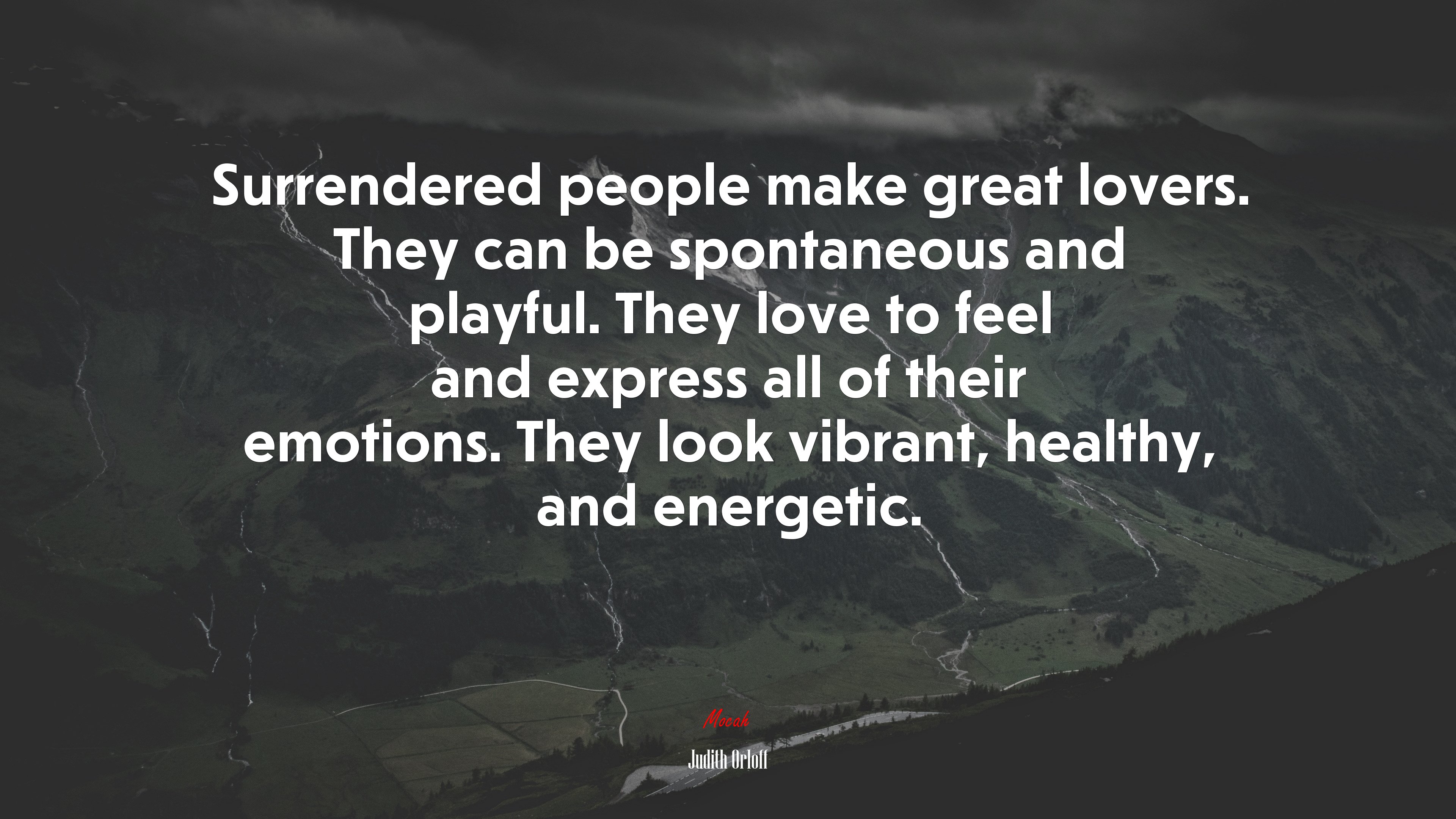 Surrendered people make great lovers. They can be spontaneous and playful. They love to feel and express all of their emotions. They look vibrant, healthy, and energetic. | Judith Orloff quote HD Wallpaper