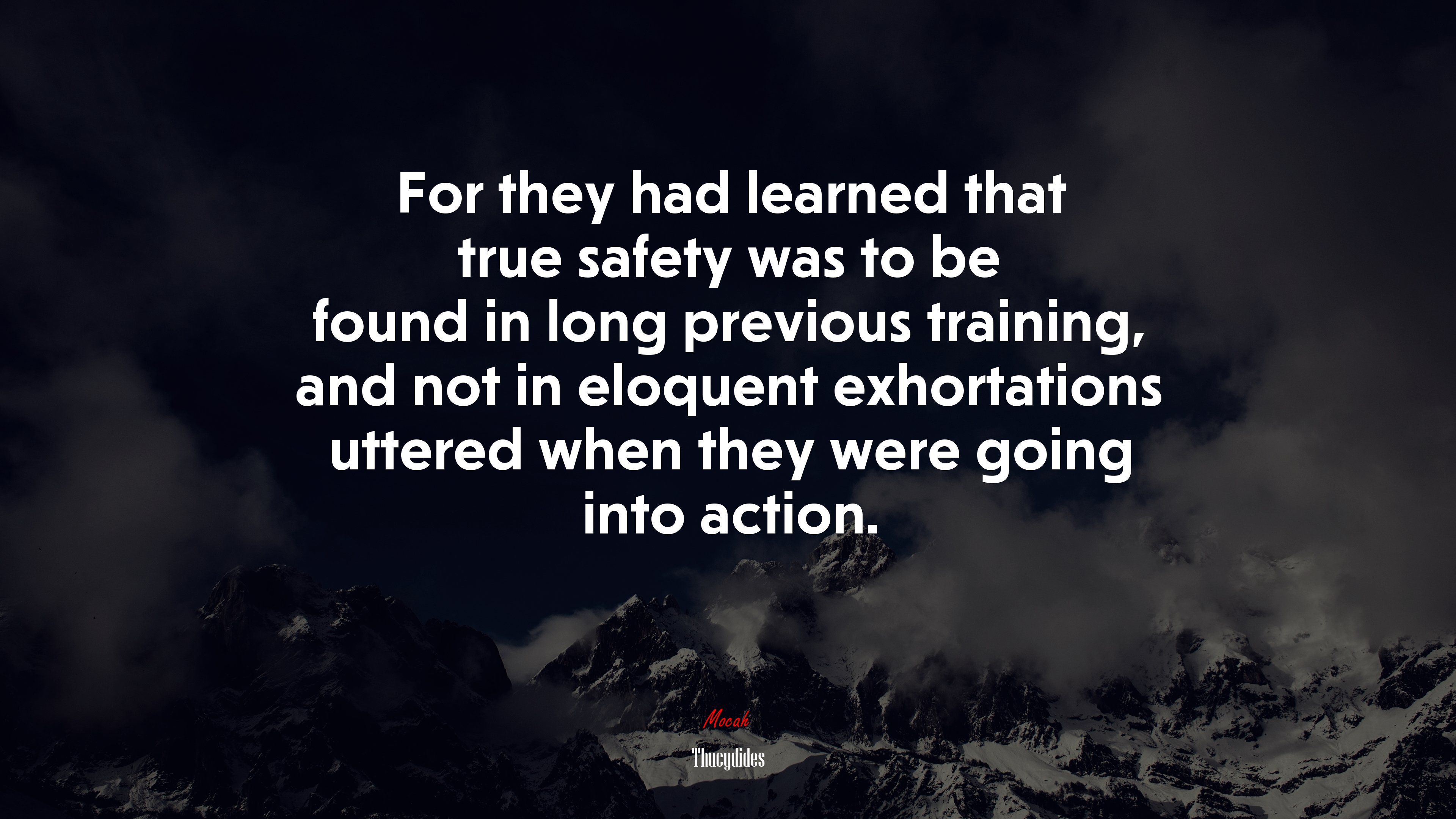 For they had learned that true safety was to be found in long previous training, and not in eloquent exhortations uttered when they were going into action. | Thucydides quote HD Wallpaper