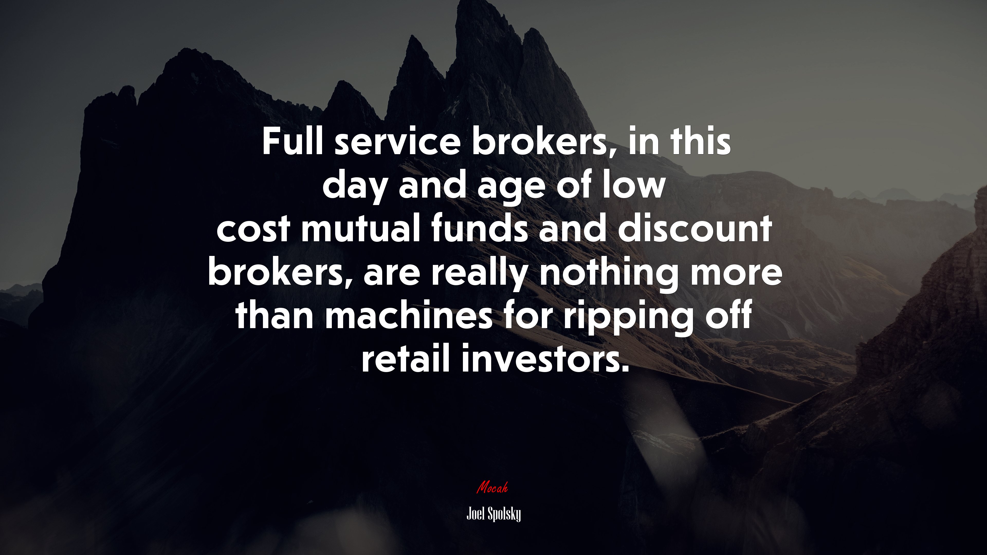 Full service brokers, in this day and age of low cost mutual funds and discount brokers, are really nothing more than machines for ripping off retail investors. | Joel Spolsky quote HD Wallpaper