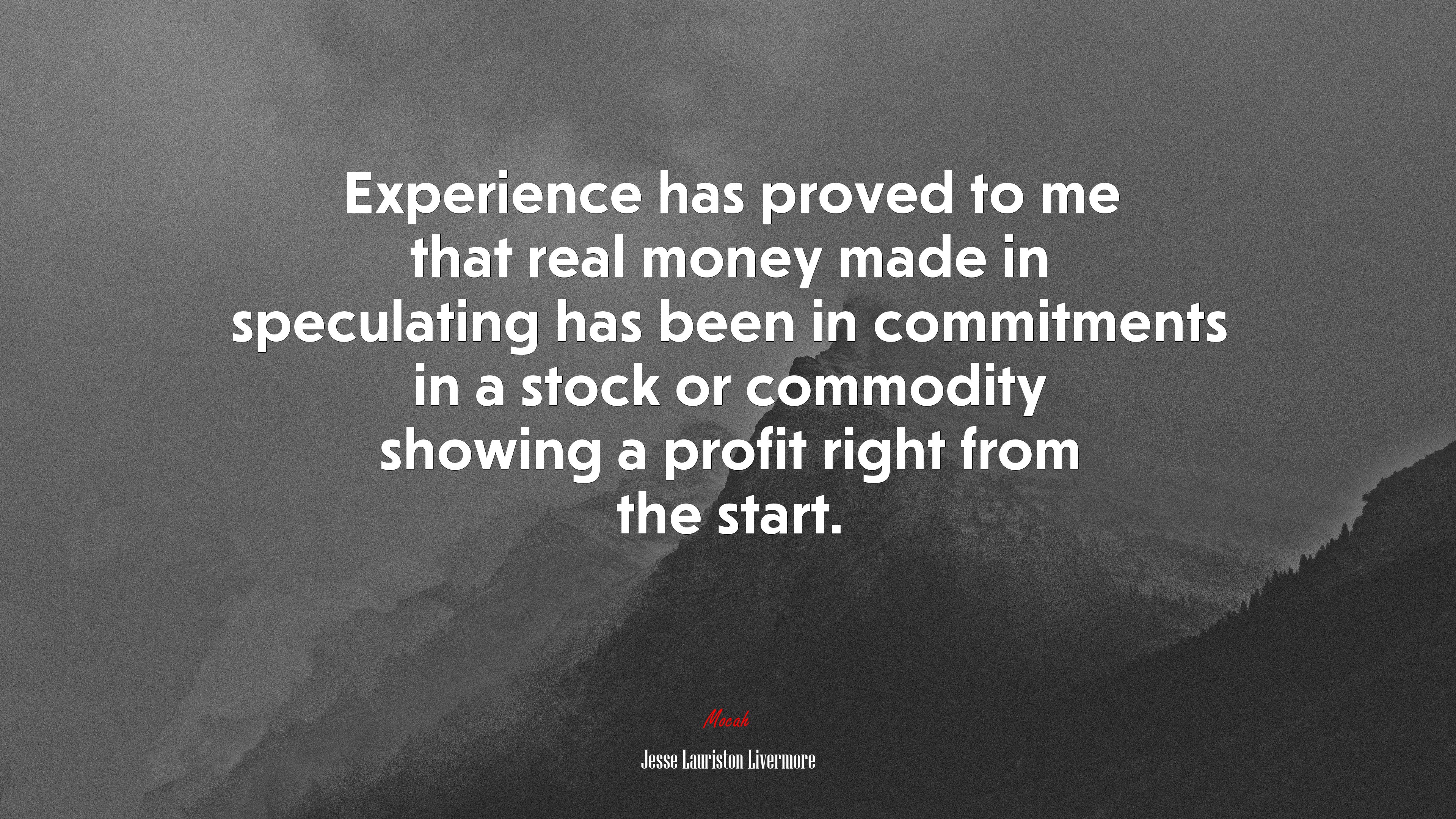 Experience has proved to me that real money made in speculating has been in commitments in a stock or commodity showing a profit right from the start. | Jesse Lauriston Livermore quote HD Wallpaper