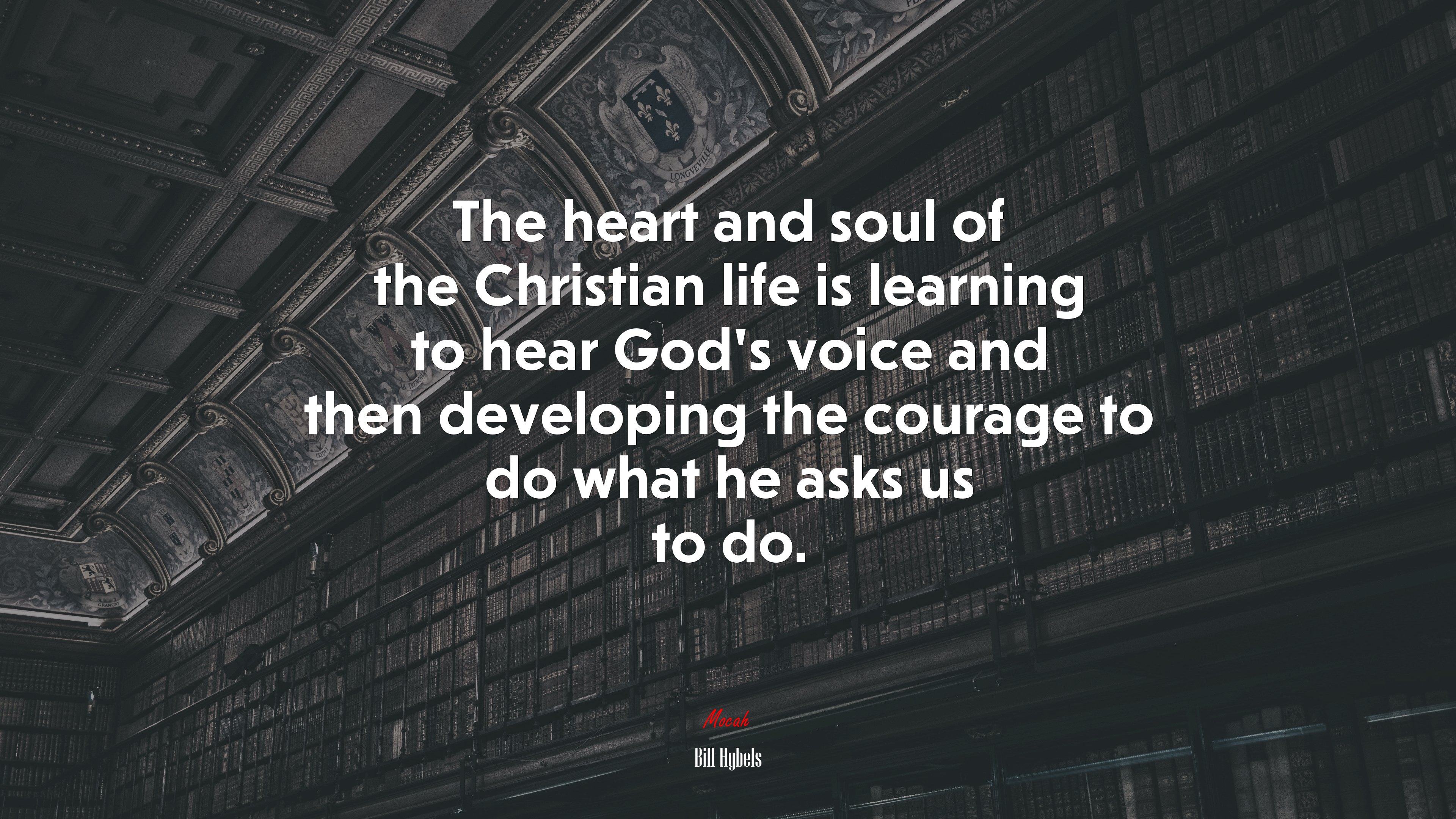 The heart and soul of the Christian life is learning to hear God’s voice and then developing the courage to do what he asks us to do. | Bill Hybels quote HD Wallpaper