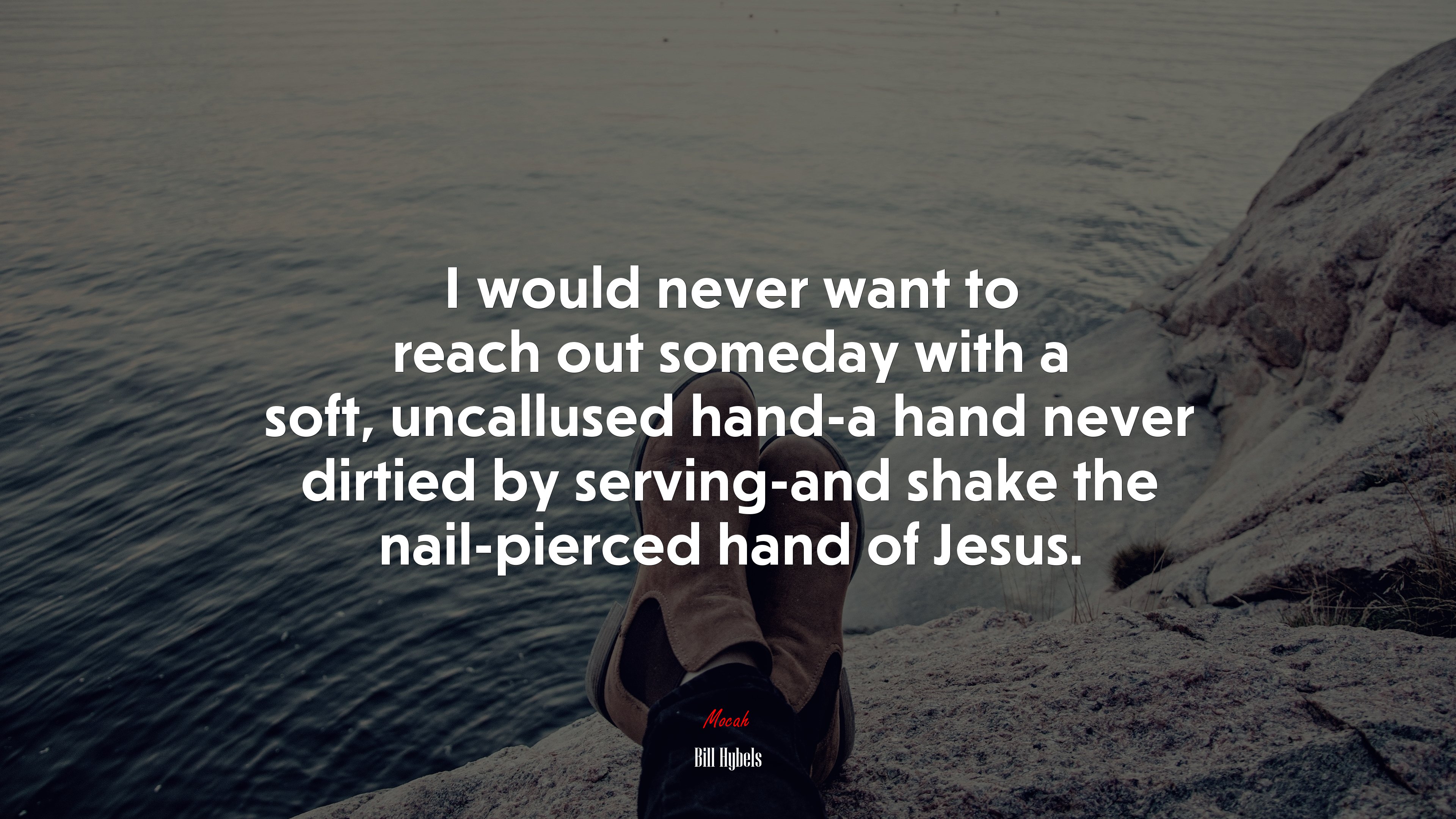 I would never want to reach out someday with a soft, uncallused hand-a hand never dirtied by serving-and shake the nail-pierced hand of Jesus. | Bill Hybels quote HD Wallpaper