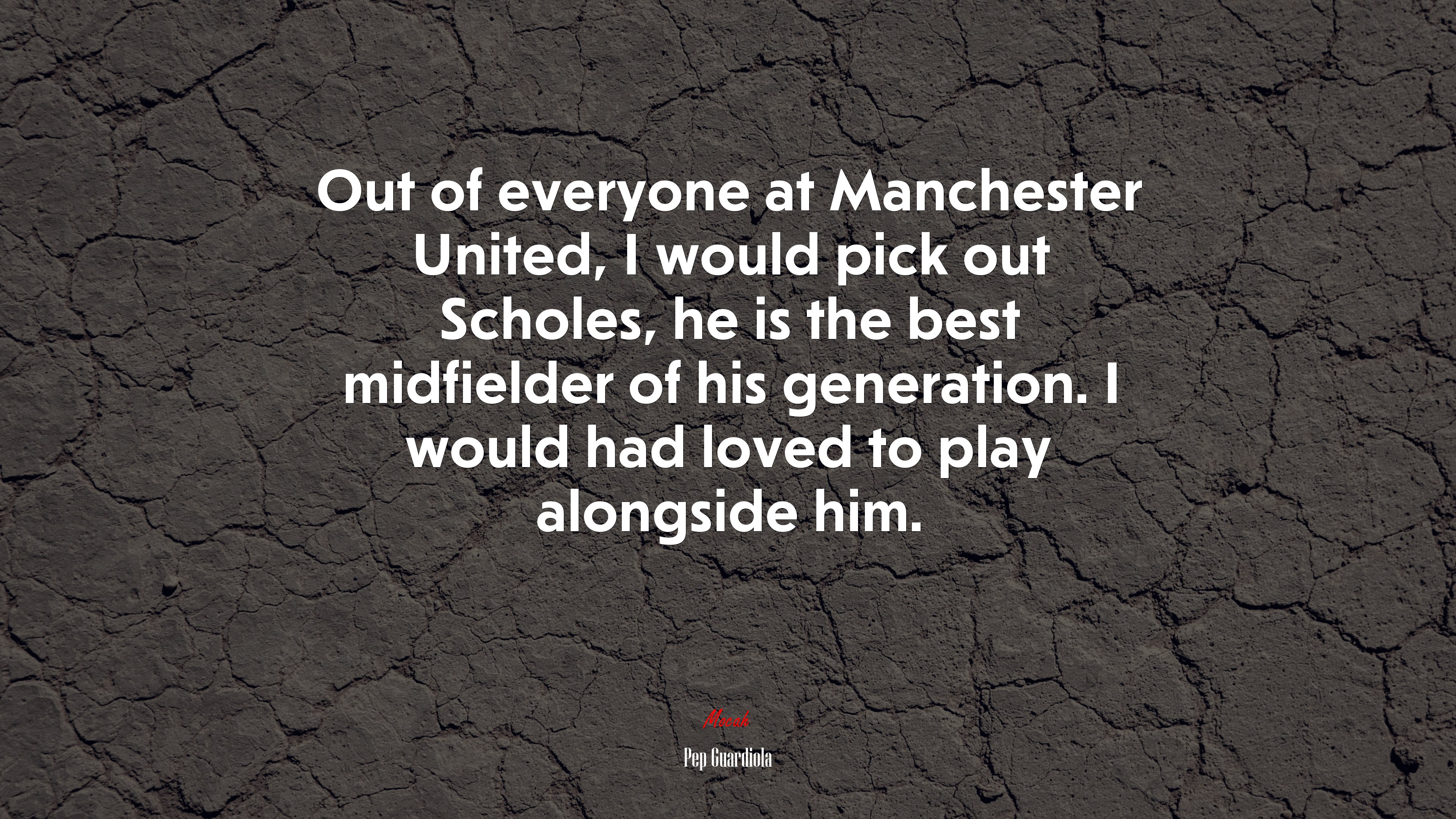 Out of everyone at Manchester United, I would pick out Scholes, he is the best midfielder of his generation. I would had loved to play alongside him. | Pep Guardiola quote HD Wallpaper