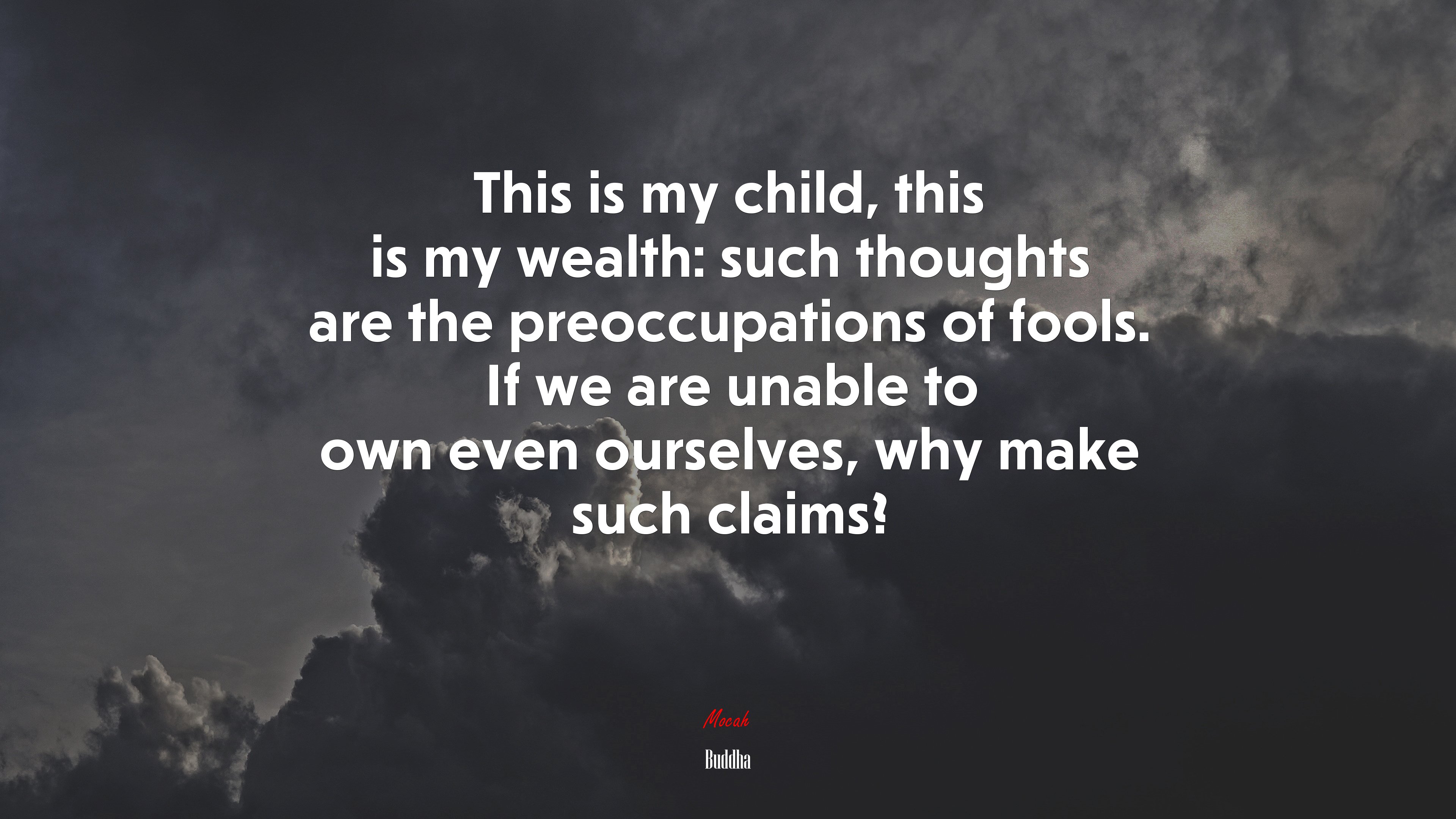 This is my child, this is my wealth: such thoughts are the preoccupations of fools. If we are unable to own even ourselves, why make such claims? | Buddha quote HD Wallpaper