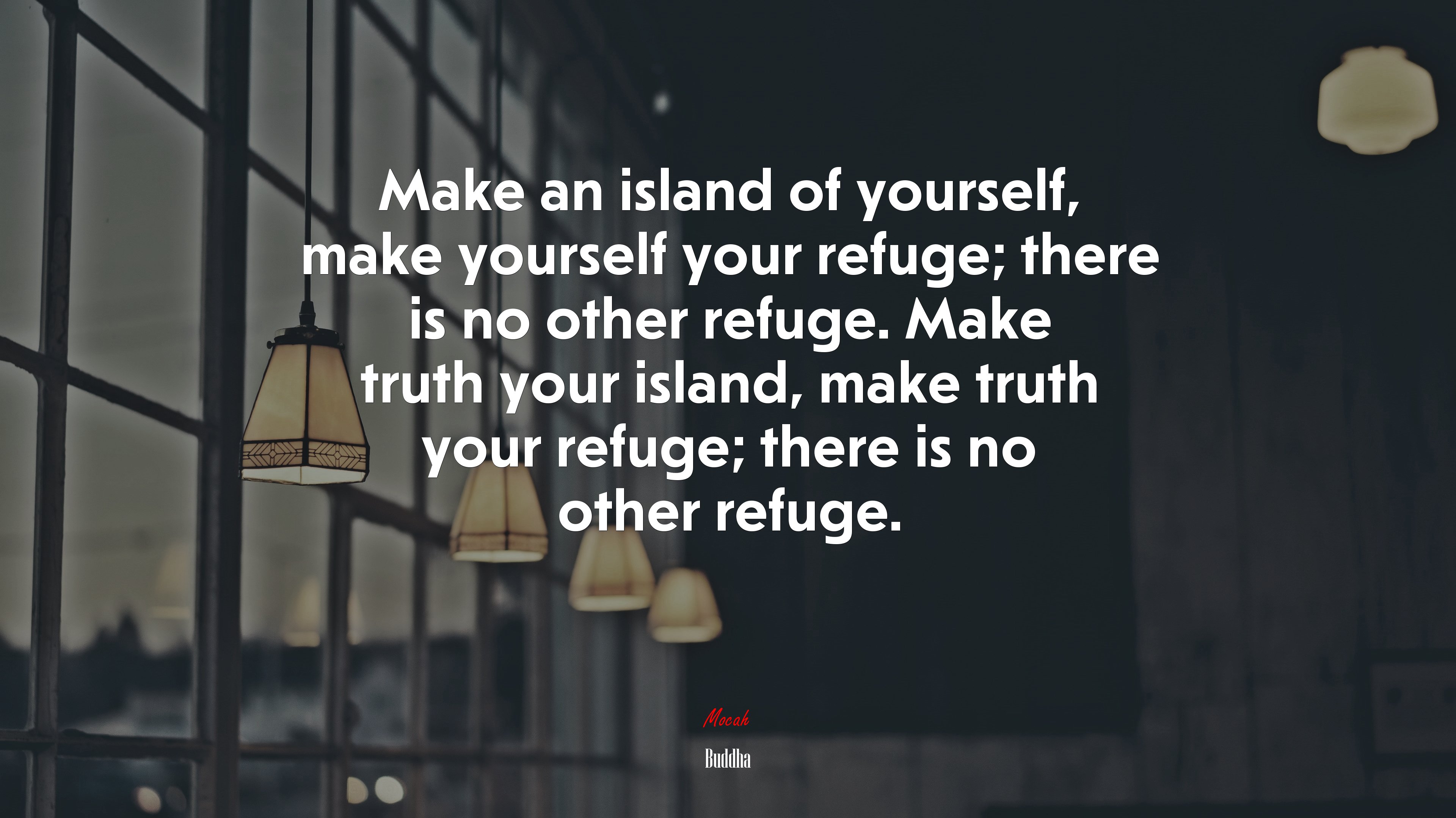 Make an island of yourself, make yourself your refuge; there is no other refuge. Make truth your island, make truth your refuge; there is no other refuge. | Buddha quote HD Wallpaper