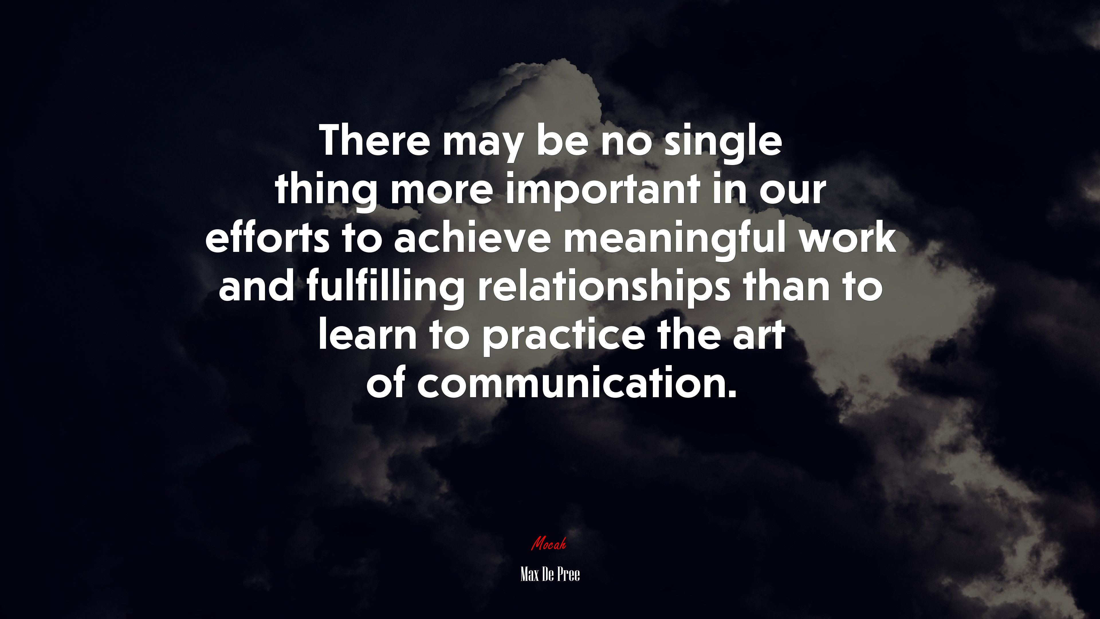 There may be no single thing more important in our efforts to achieve meaningful work and fulfilling relationships than to learn to practice the art of communication. | Max De Pree quote HD Wallpaper