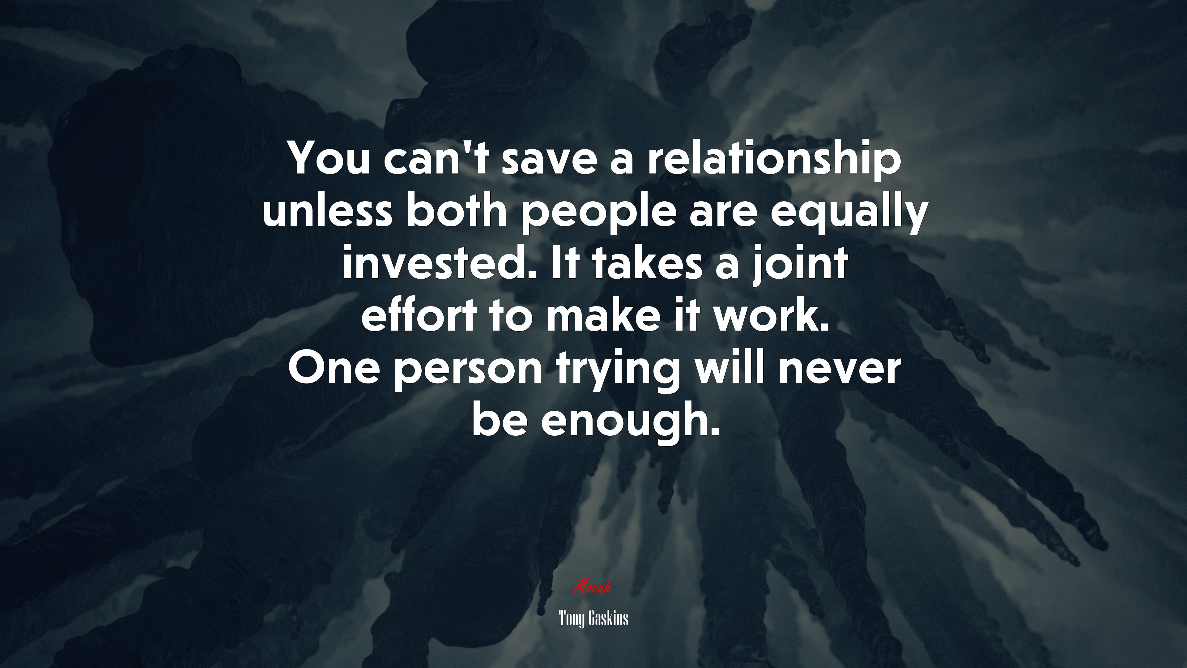You can’t save a relationship unless both people are equally invested. It takes a joint effort to make it work. One person trying will never be enough. | Tony Gaskins quote HD Wallpaper