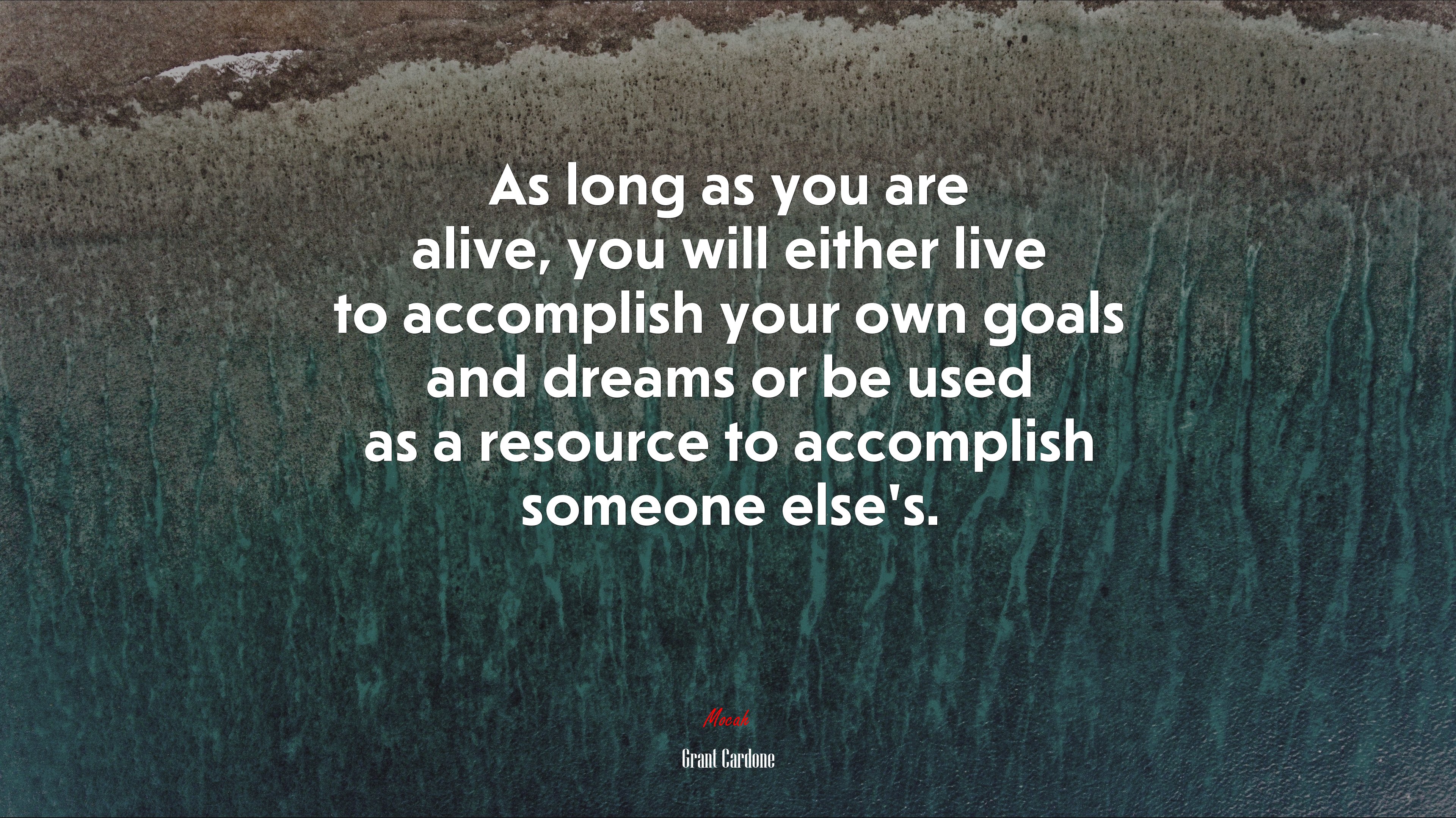 As long as you are alive, you will either live to accomplish your own goals and dreams or be used as a resource to accomplish someone else’s. | Grant Cardone quote HD Wallpaper
