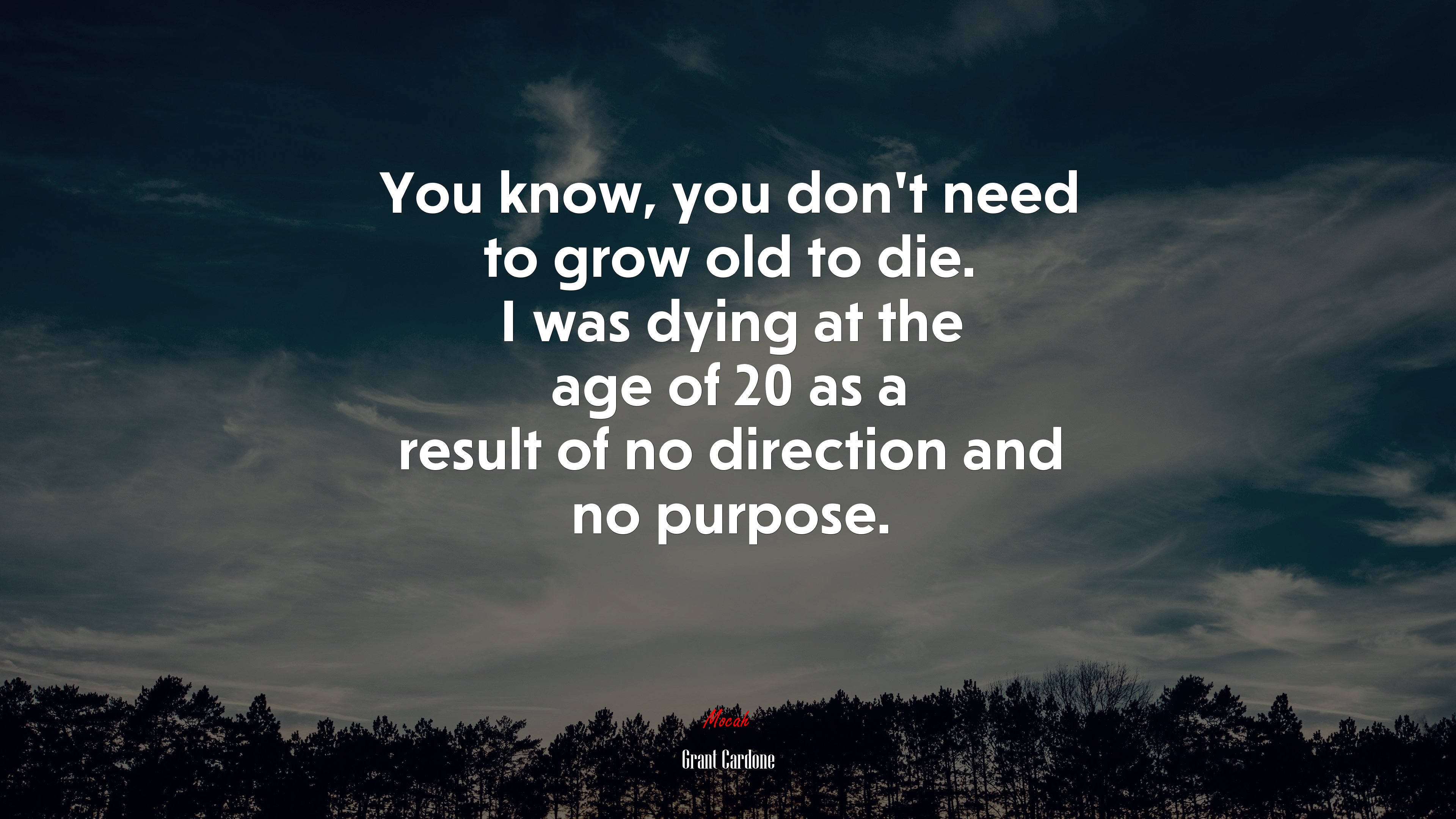 You know, you don’t need to grow old to die. I was dying at the age of 20 as a result of no direction and no purpose. | Grant Cardone quote HD Wallpaper