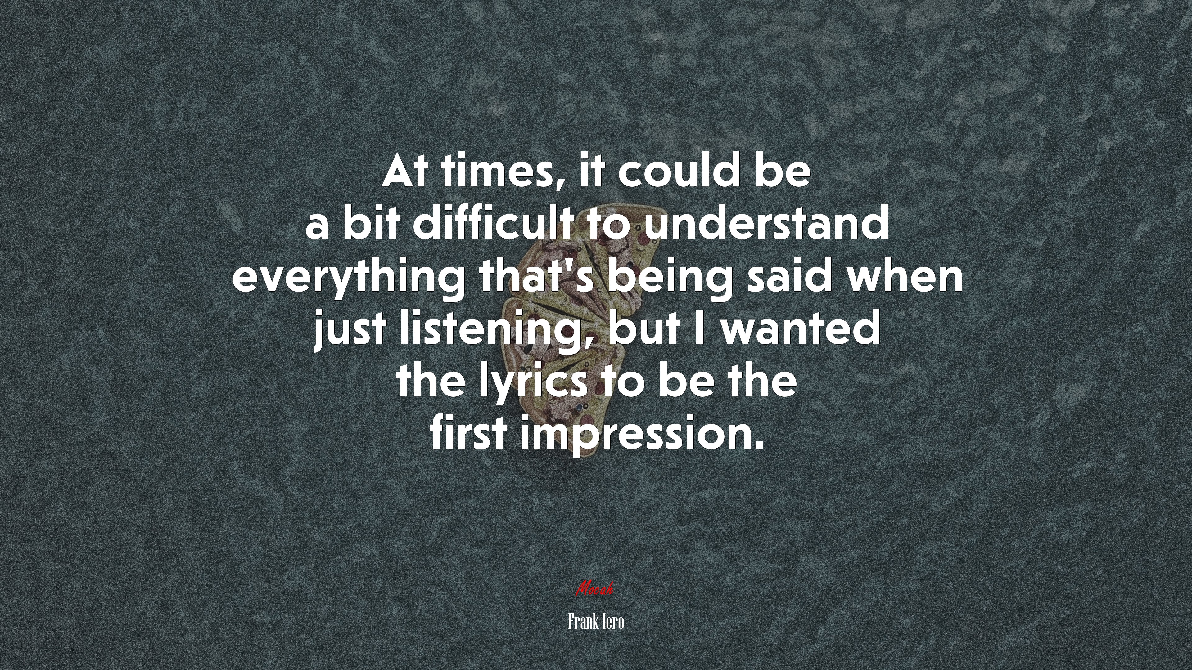 At times, it could be a bit difficult to understand everything that’s being said when just listening, but I wanted the lyrics to be the first impression. | Frank Iero quote HD Wallpaper