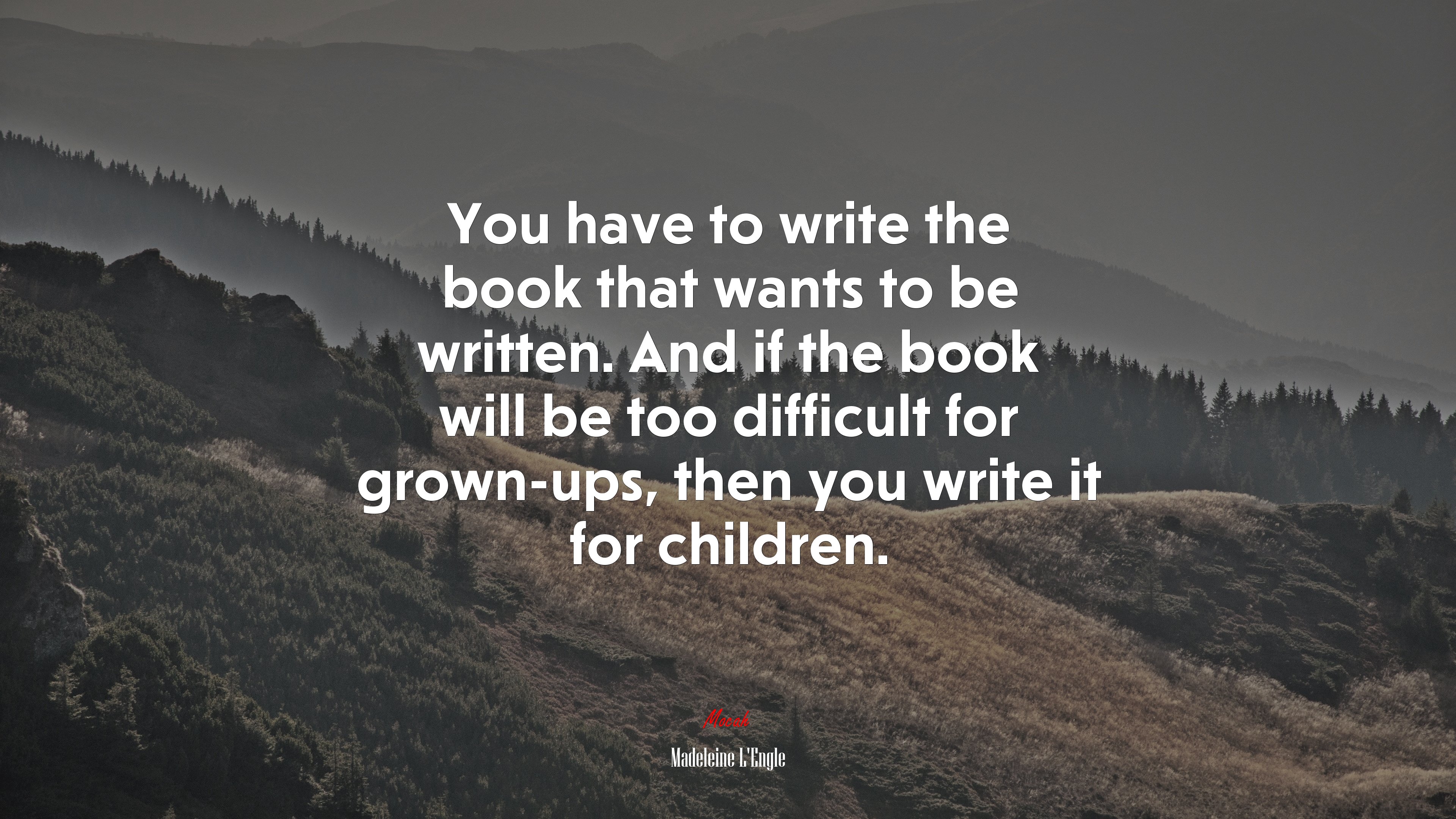 You have to write the book that wants to be written. And if the book will be too difficult for grown-ups, then you write it for children. | Madeleine LEngle quote HD Wallpaper