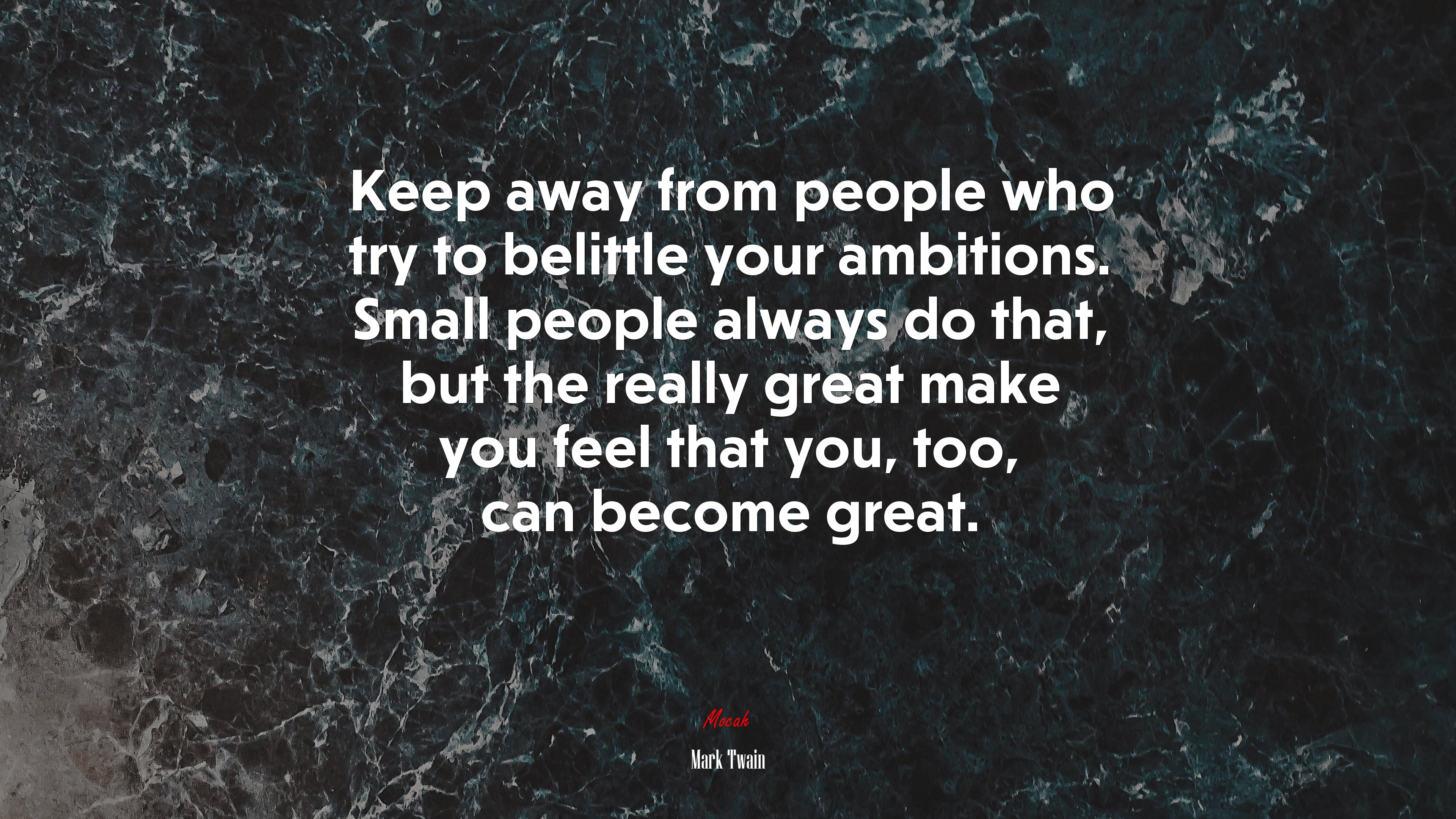 Keep away from people who try to belittle your ambitions. Small people always do that, but the really great make you feel that you, too, can become great. | Mark Twain quote HD Wallpaper