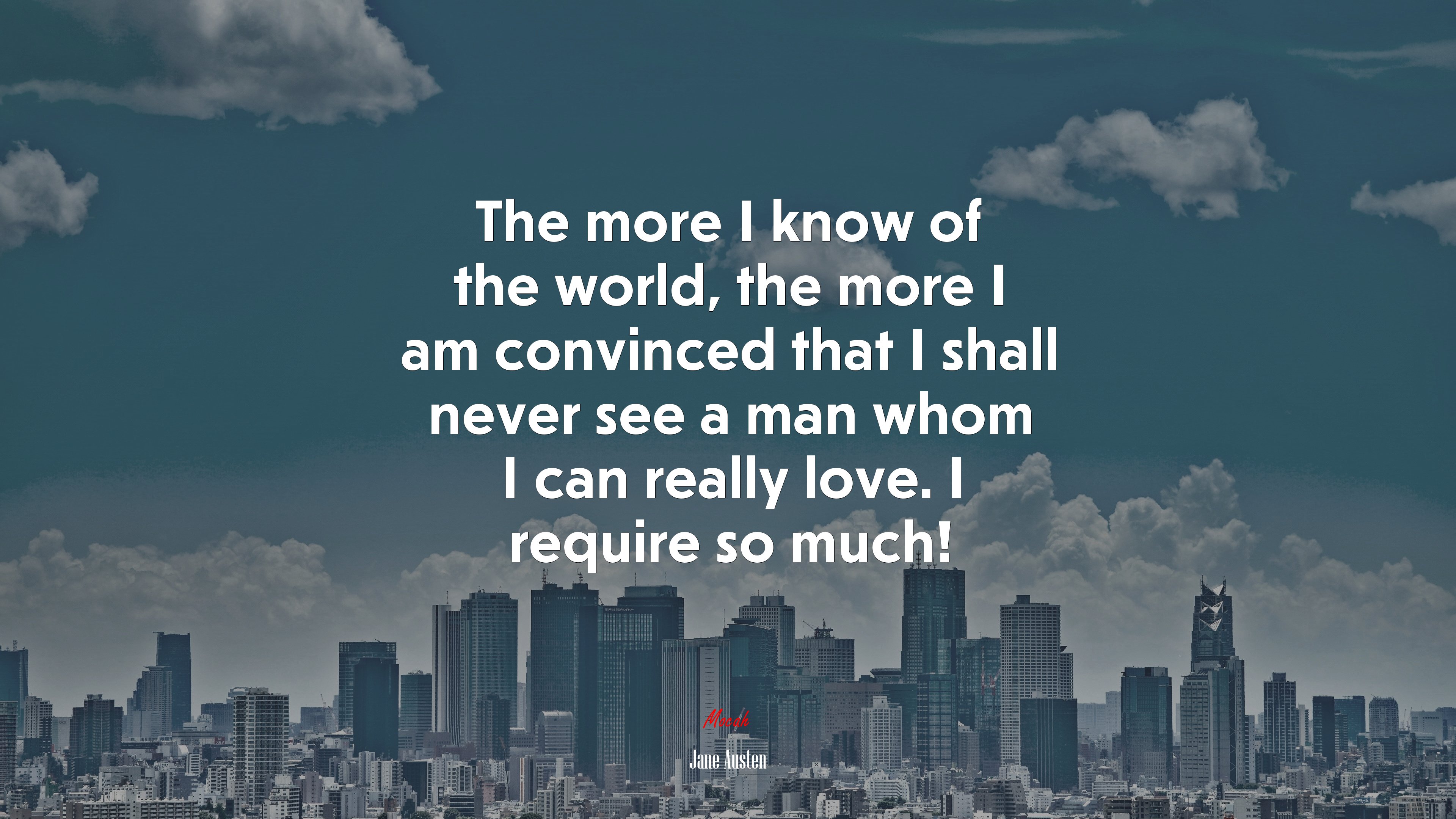 The more I know of the world, the more I am convinced that I shall never see a man whom I can really love. I require so much! | Jane Austen quote HD Wallpaper