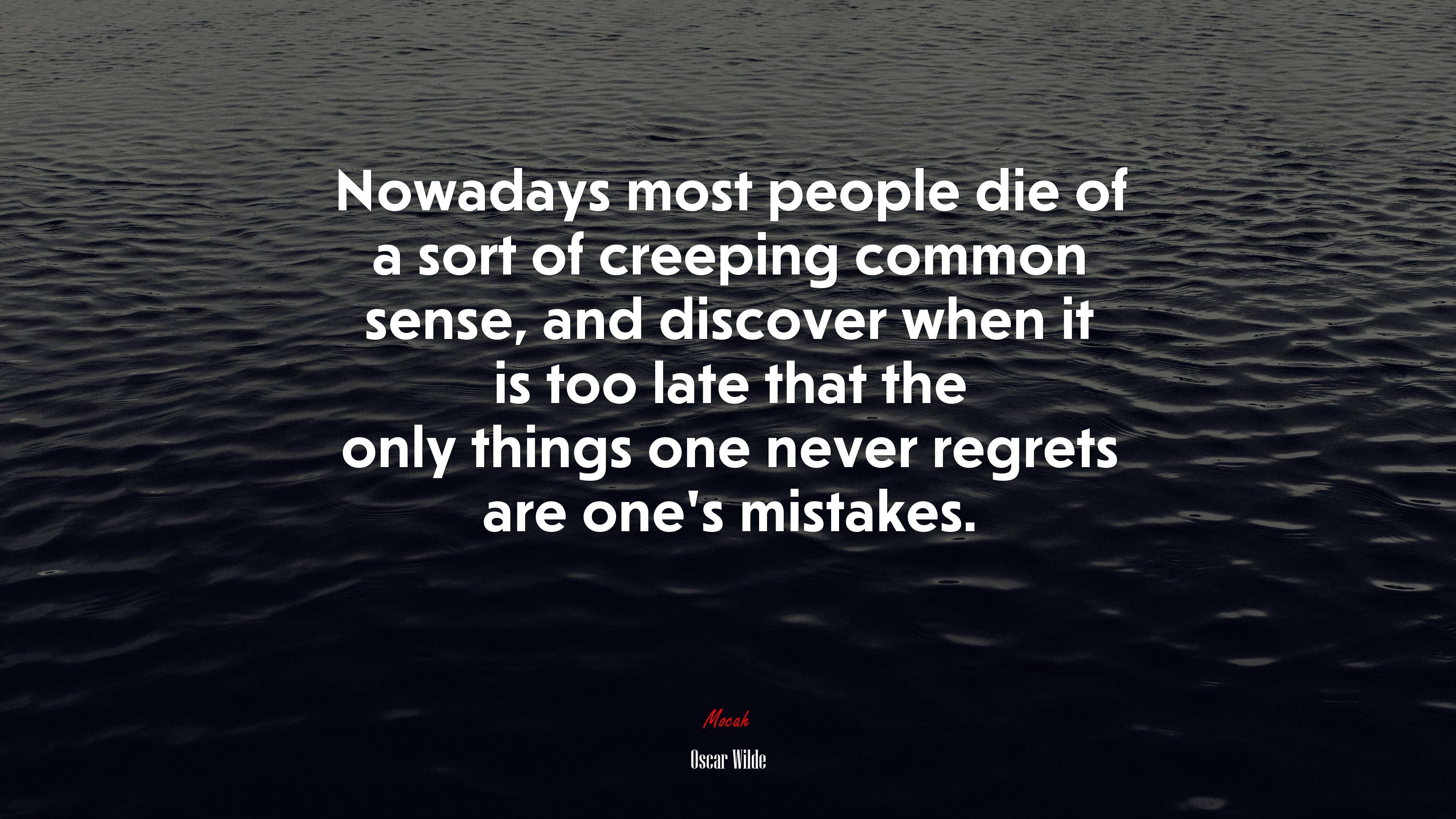 Nowadays most people die of a sort of creeping common sense, and discover when it is too late that the only things one never regrets are one’s mistakes. | Oscar Wilde quote HD Wallpaper