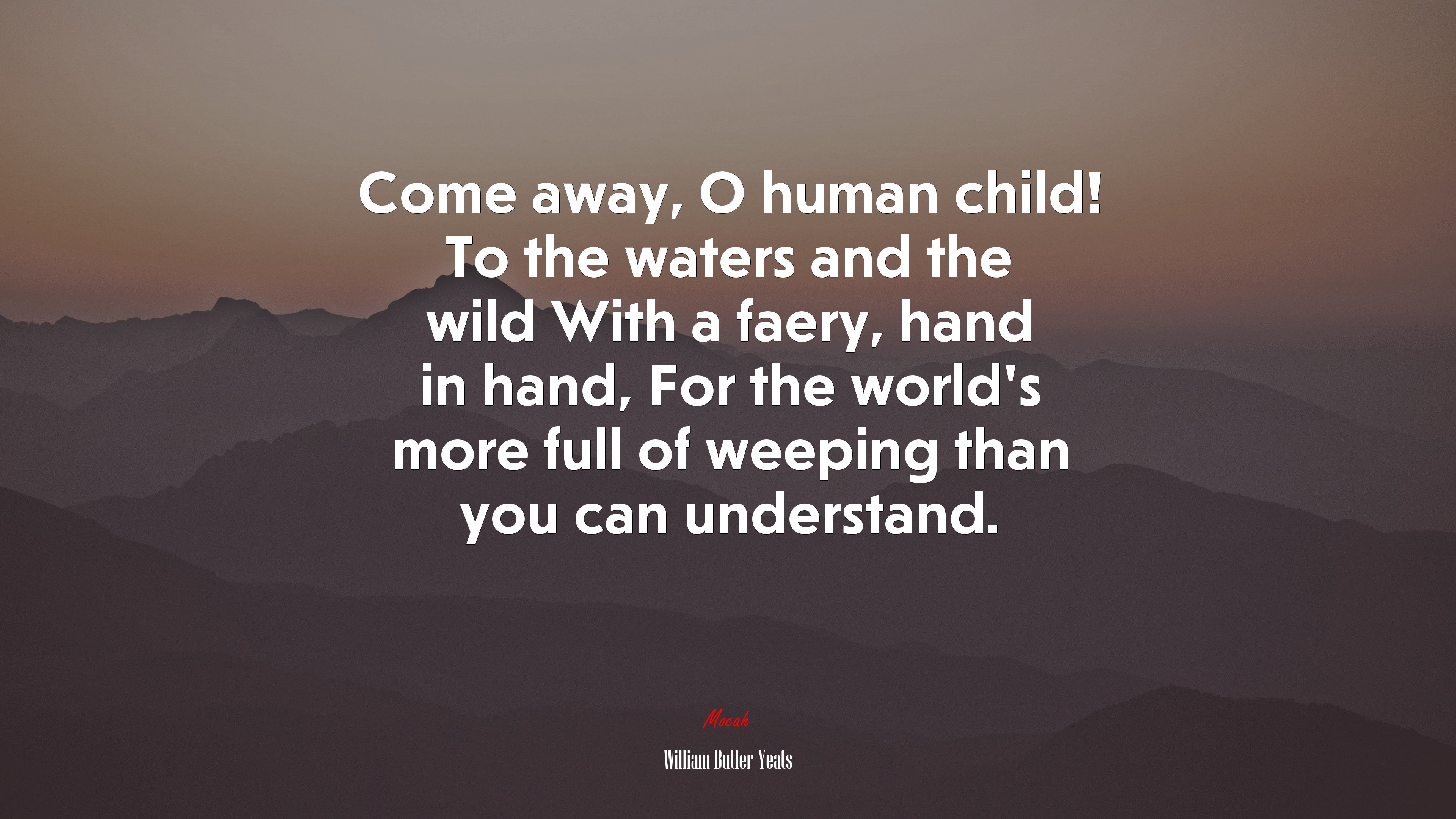 Come away, O human child! To the waters and the wild With a faery, hand in hand, For the world’s more full of weeping than you can understand. | William Butler Yeats quote HD Wallpaper