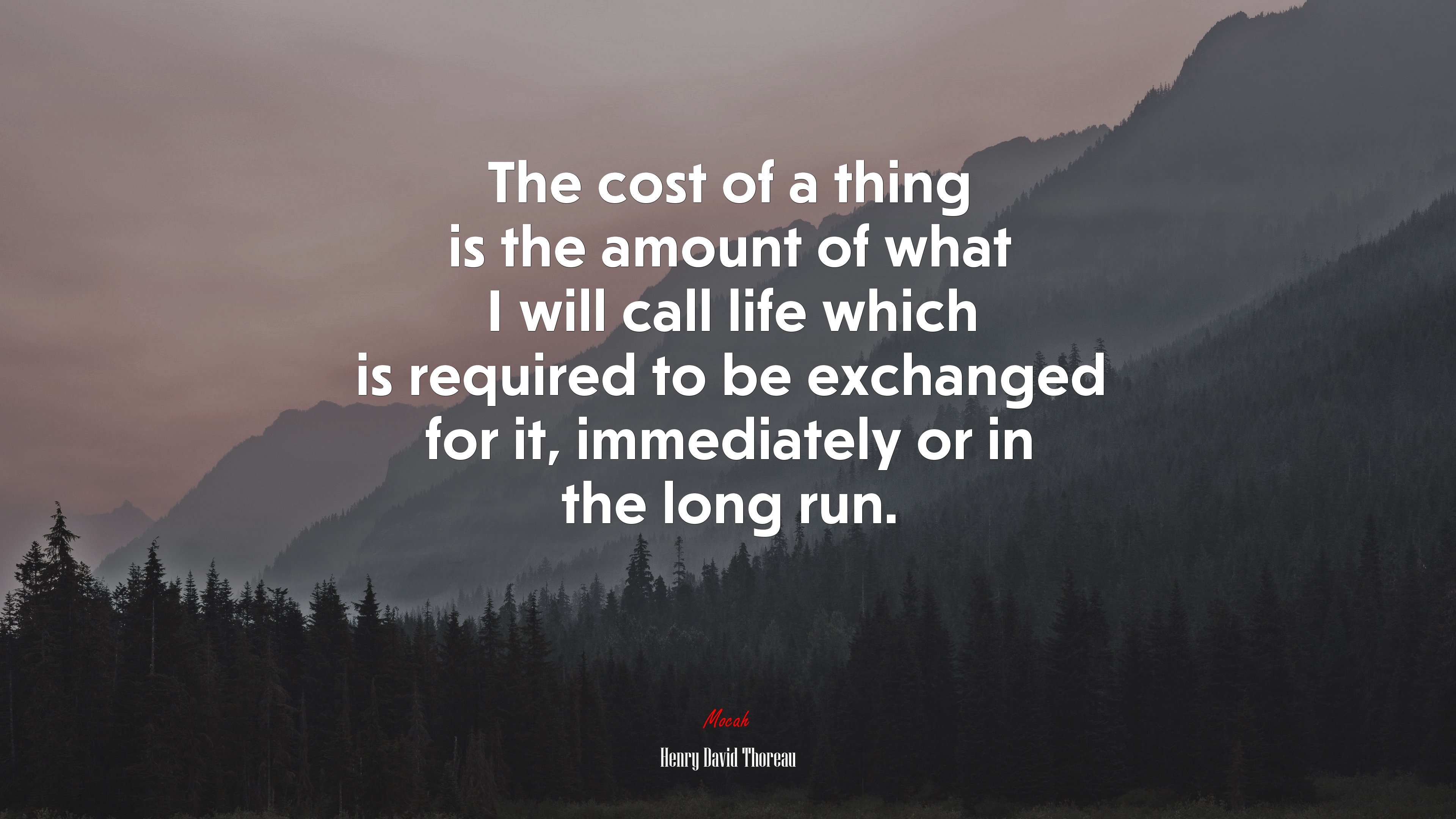 The cost of a thing is the amount of what I will call life which is required to be exchanged for it, immediately or in the long run. | Henry David Thoreau quote HD Wallpaper