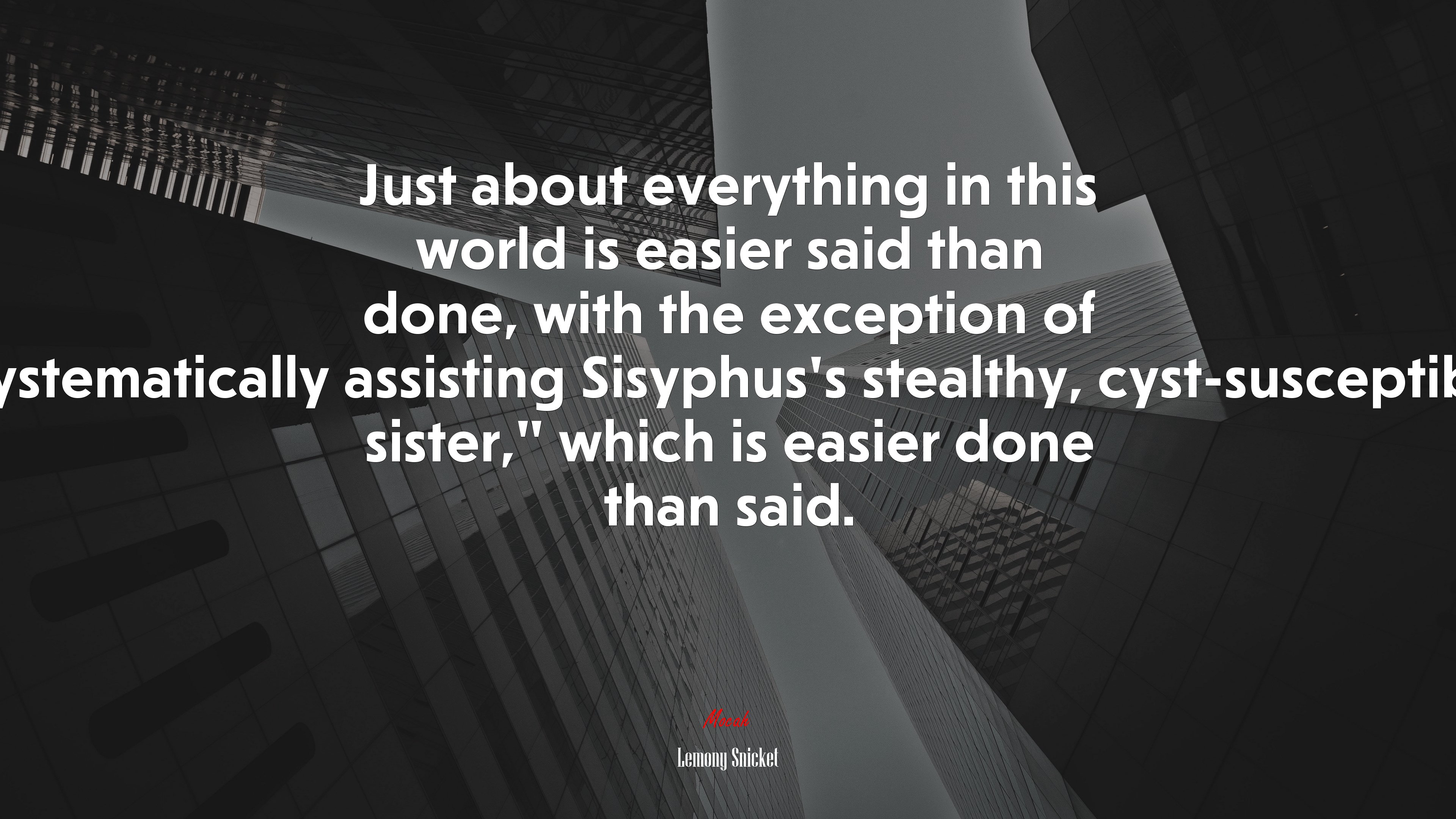 Just about everything in this world is easier said than done, with the exception of “systematically assisting Sisyphus’s stealthy, cyst-susceptible sister,” which is easier done than said. | Lemony Snicket quote HD Wallpaper