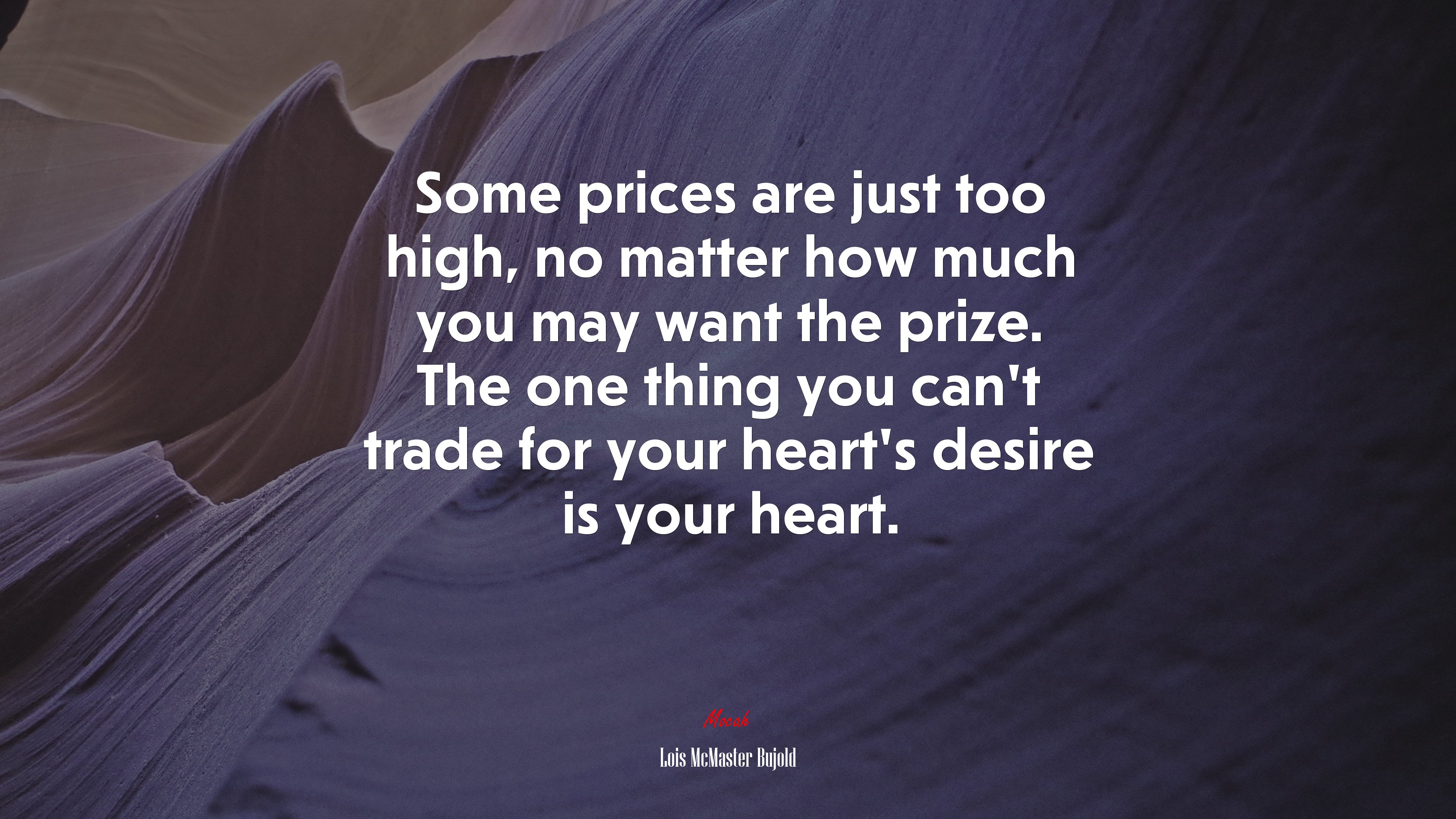 Some prices are just too high, no matter how much you may want the prize. The one thing you can’t trade for your heart’s desire is your heart. | Lois McMaster Bujold quote HD Wallpaper