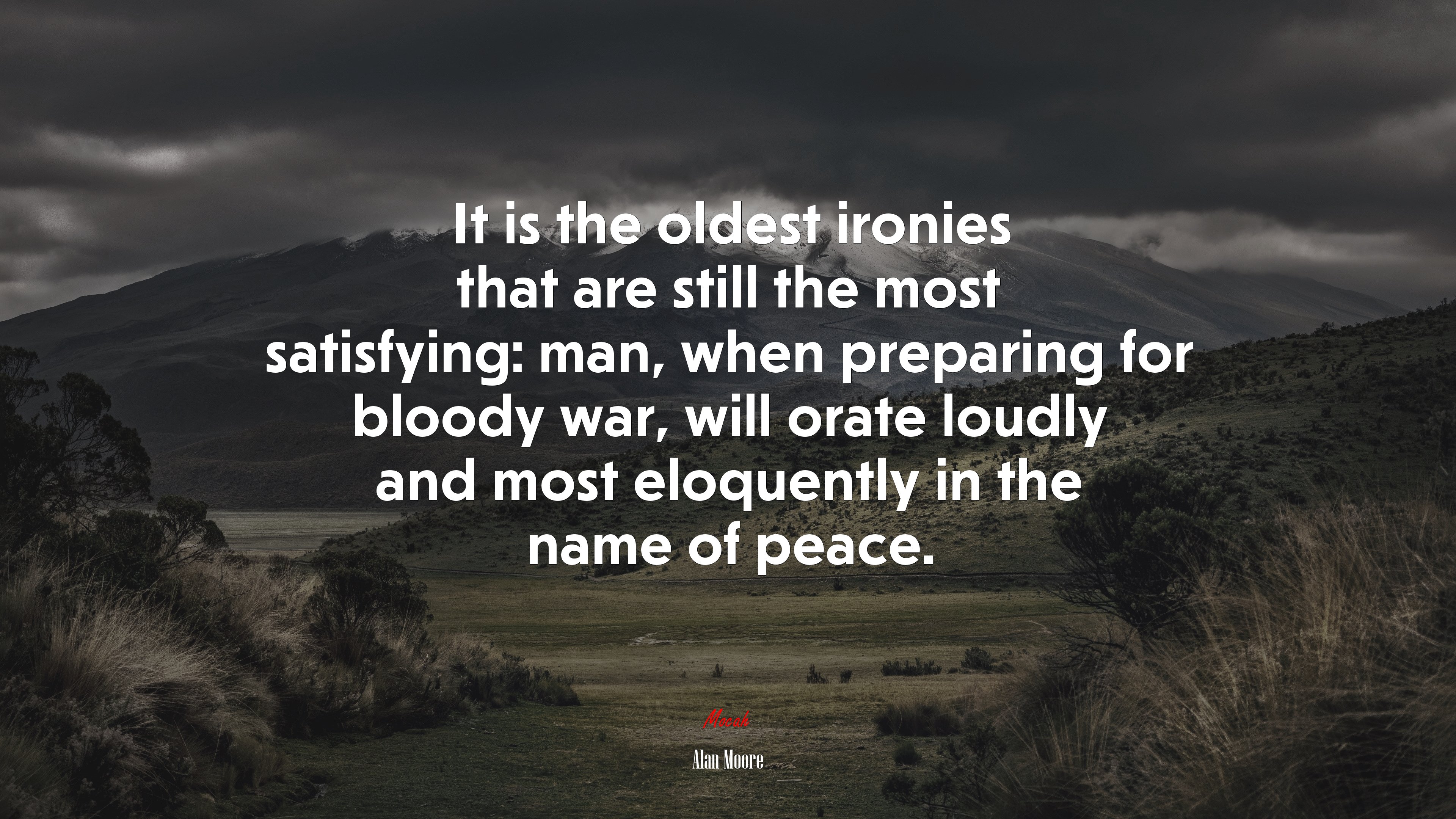 It is the oldest ironies that are still the most satisfying: man, when preparing for bloody war, will orate loudly and most eloquently in the name of peace. | Alan Moore quote HD Wallpaper
