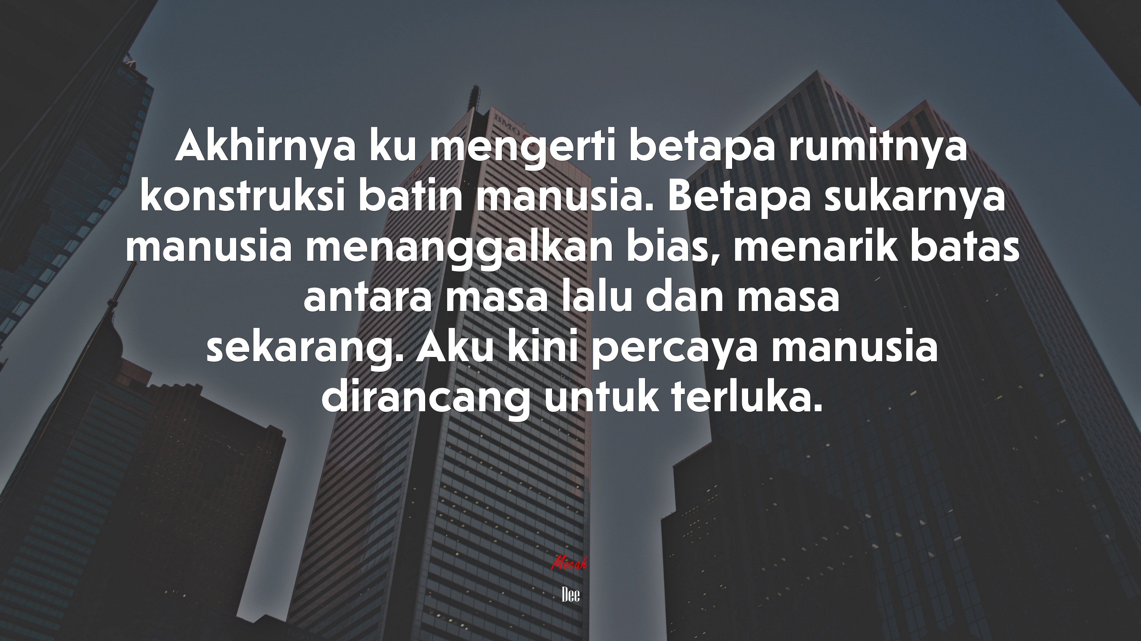 Akhirnya ku mengerti betapa rumitnya konstruksi batin manusia. Betapa sukarnya manusia menanggalkan bias, menarik batas antara masa lalu dan masa sekarang. Aku kini percaya manusia dirancang untuk terluka. | Dee quote HD Wallpaper