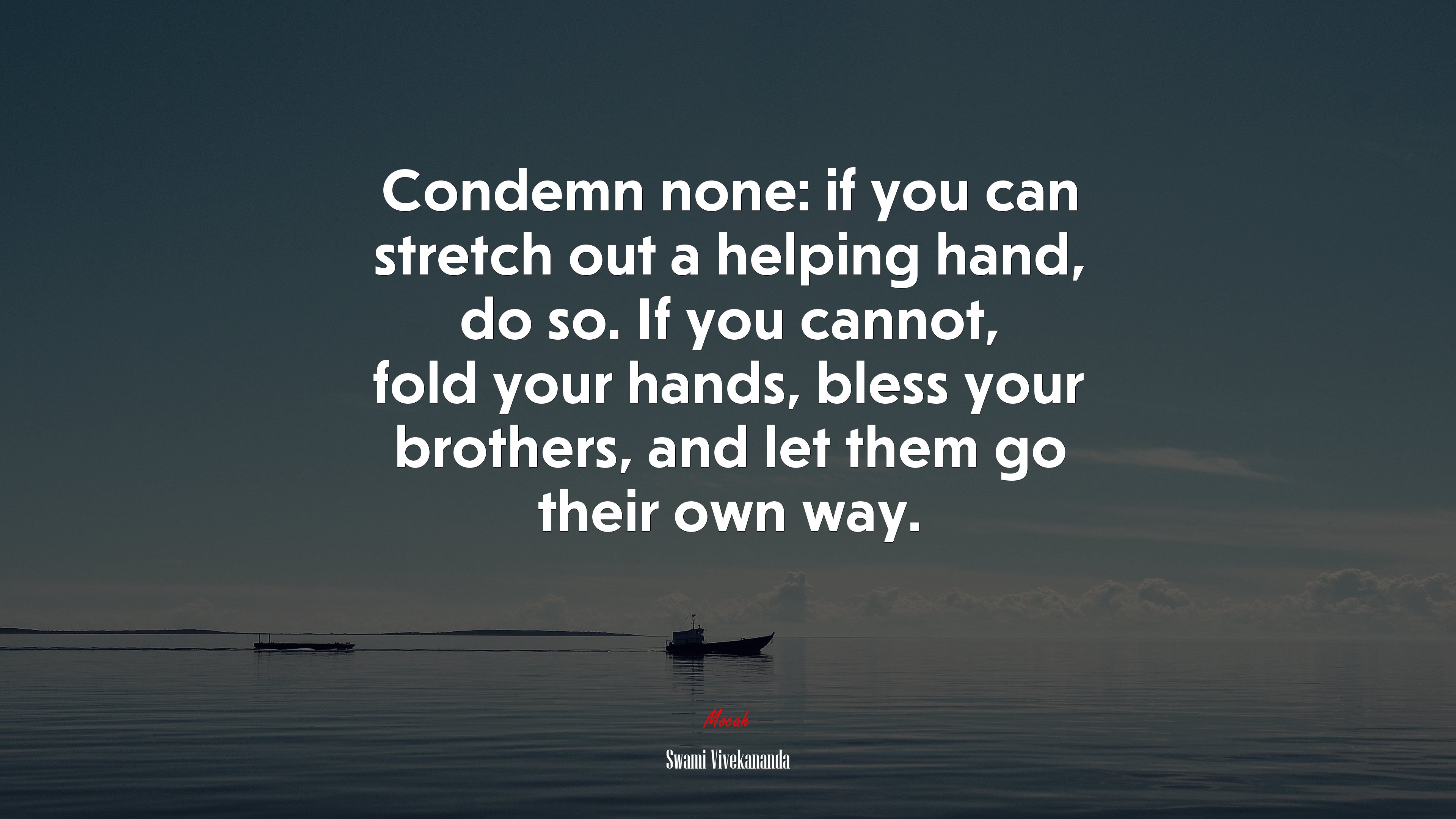 Condemn none: if you can stretch out a helping hand, do so. If you cannot, fold your hands, bless your brothers, and let them go their own way. | Swami Vivekananda quote HD Wallpaper