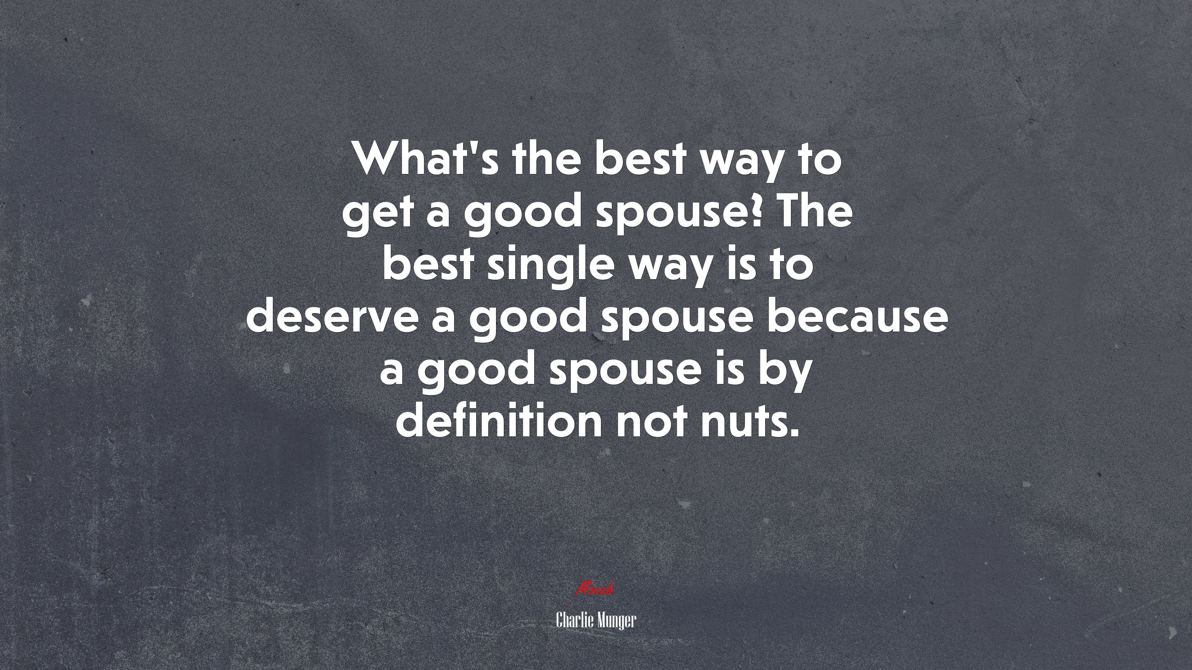 Whats the best way to get a good spouse? The best single way is to deserve a good spouse because a good spouse is by definition not nuts. | Charlie Munger quote HD Wallpaper