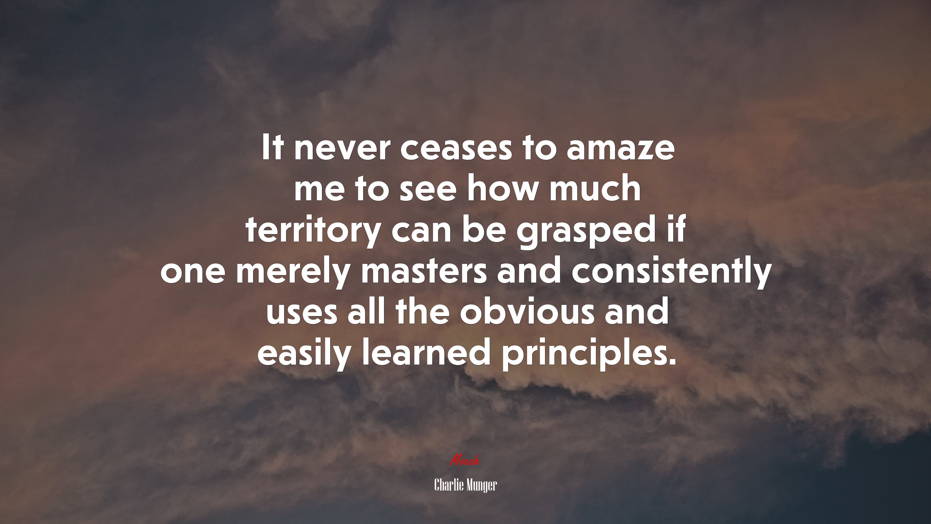 It never ceases to amaze me to see how much territory can be grasped if one merely masters and consistently uses all the obvious and easily learned principles. | Charlie Munger quote HD Wallpaper
