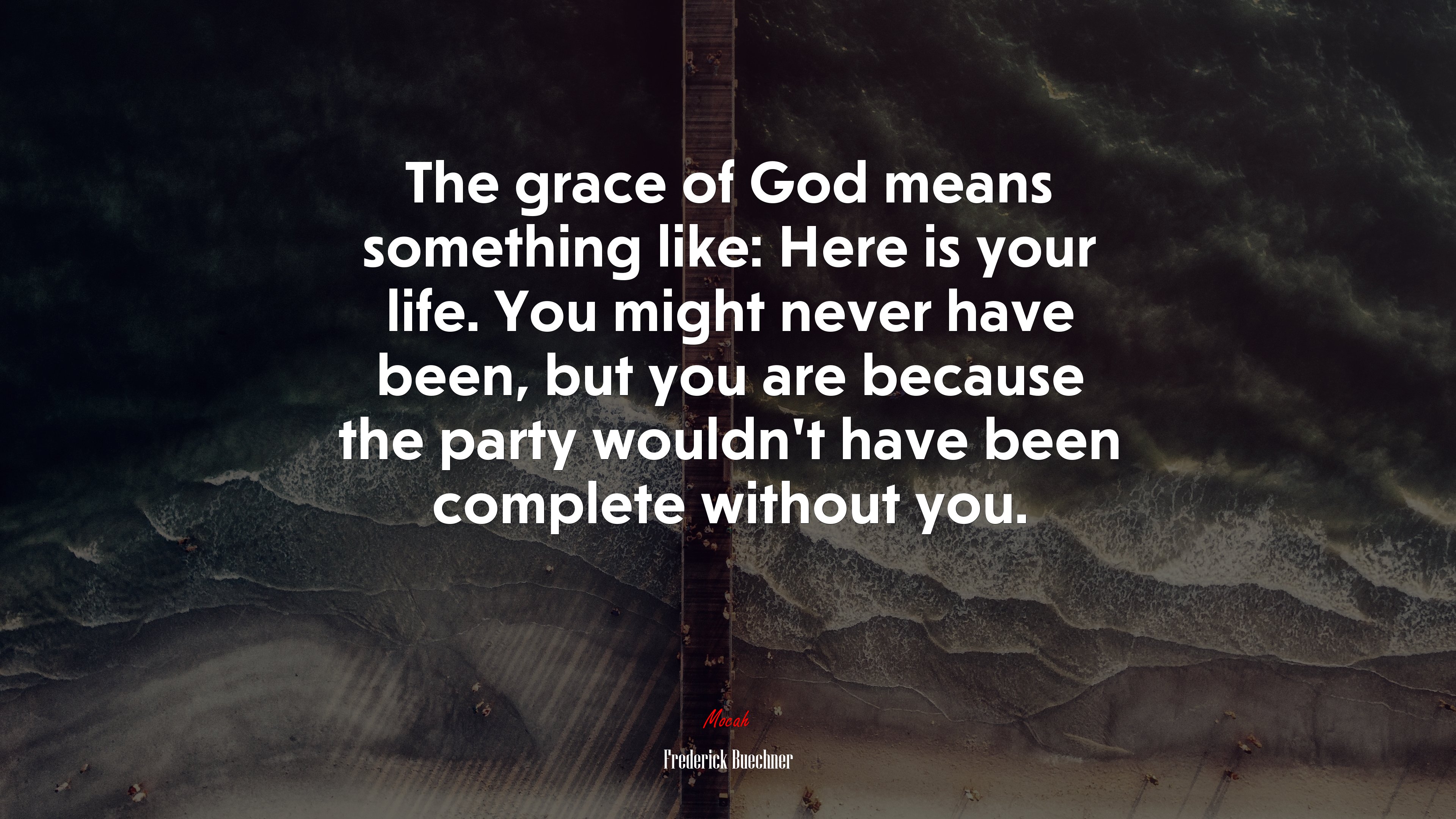 The grace of God means something like: Here is your life. You might never have been, but you are because the party wouldn’t have been complete without you. | Frederick Buechner quote HD Wallpaper