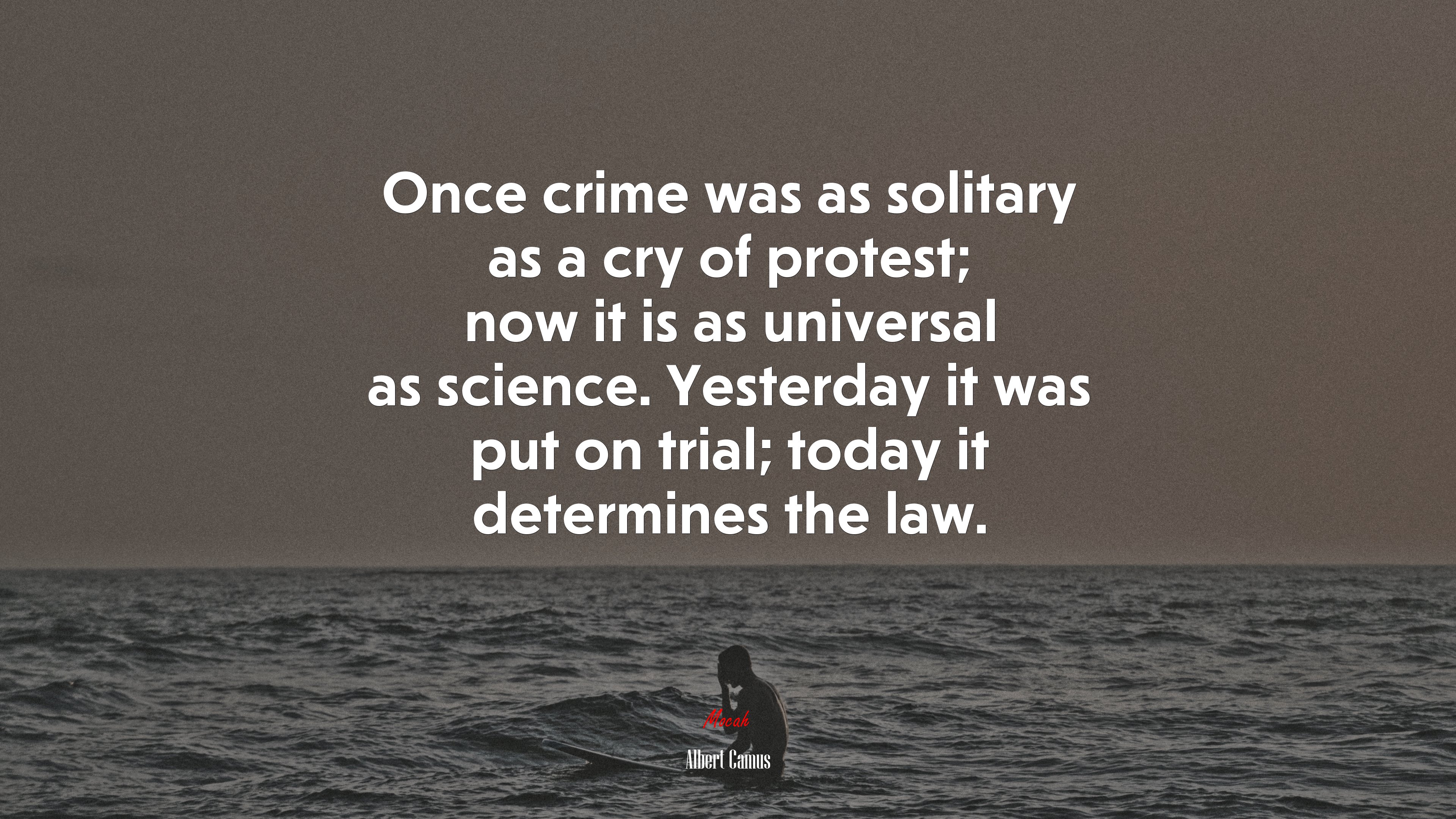 Once crime was as solitary as a cry of protest; now it is as universal as science. Yesterday it was put on trial; today it determines the law. | Albert Camus quote HD Wallpaper