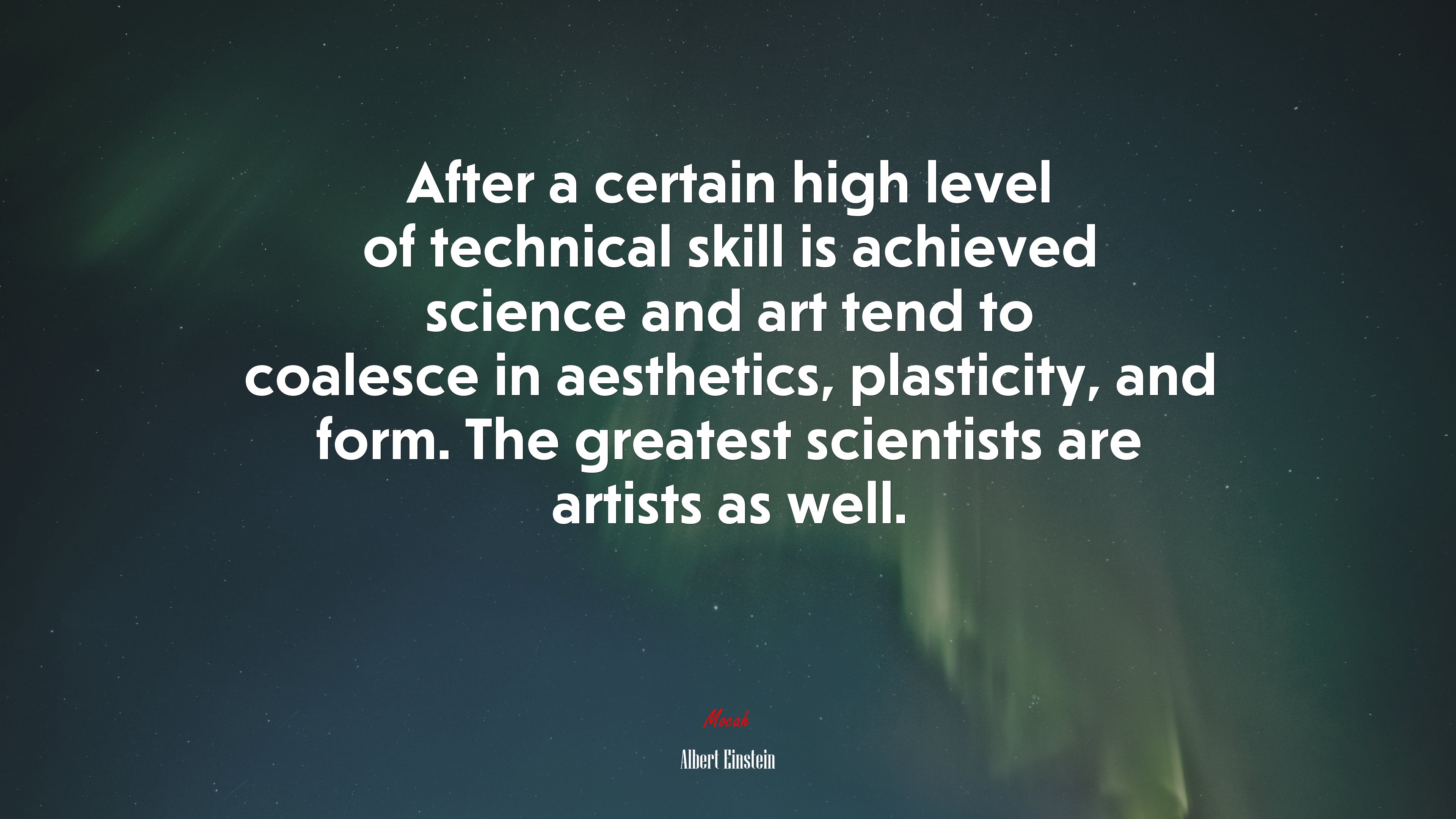After a certain high level of technical skill is achieved science and art tend to coalesce in aesthetics, plasticity, and form. The greatest scientists are artists as well. | Albert Einstein quote HD Wallpaper