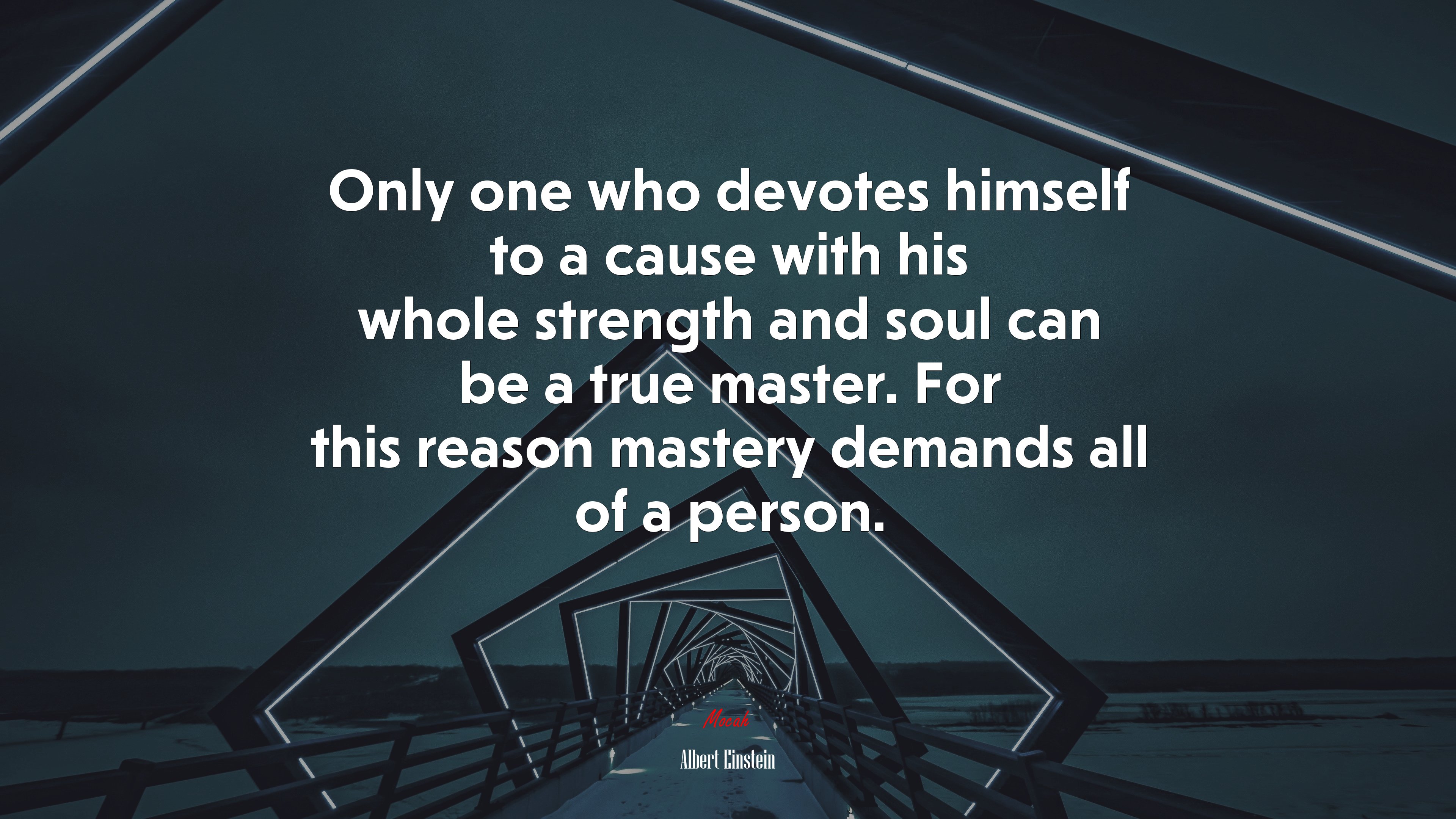 Only one who devotes himself to a cause with his whole strength and soul can be a true master. For this reason mastery demands all of a person. | Albert Einstein quote HD Wallpaper