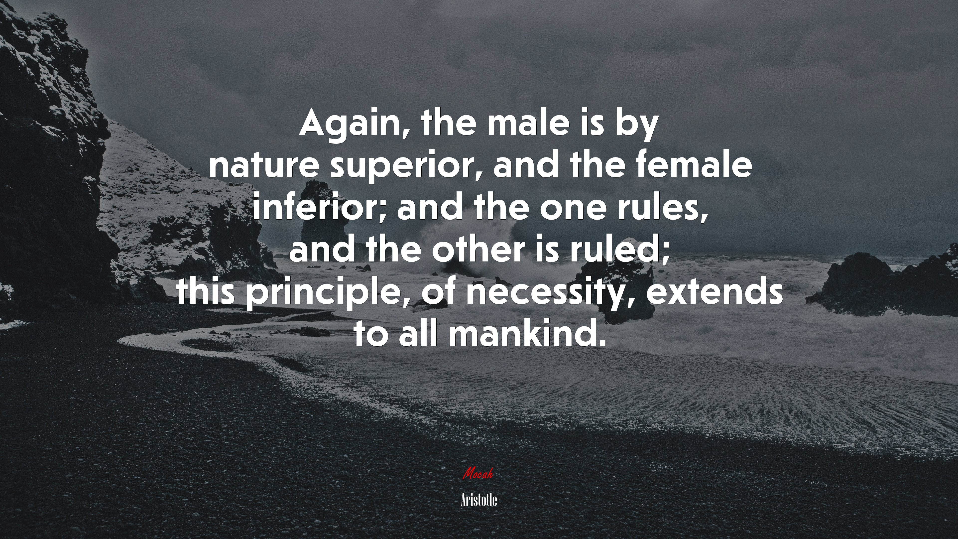 Again, the male is by nature superior, and the female inferior; and the one rules, and the other is ruled; this principle, of necessity, extends to all mankind. | Aristotle quote HD Wallpaper