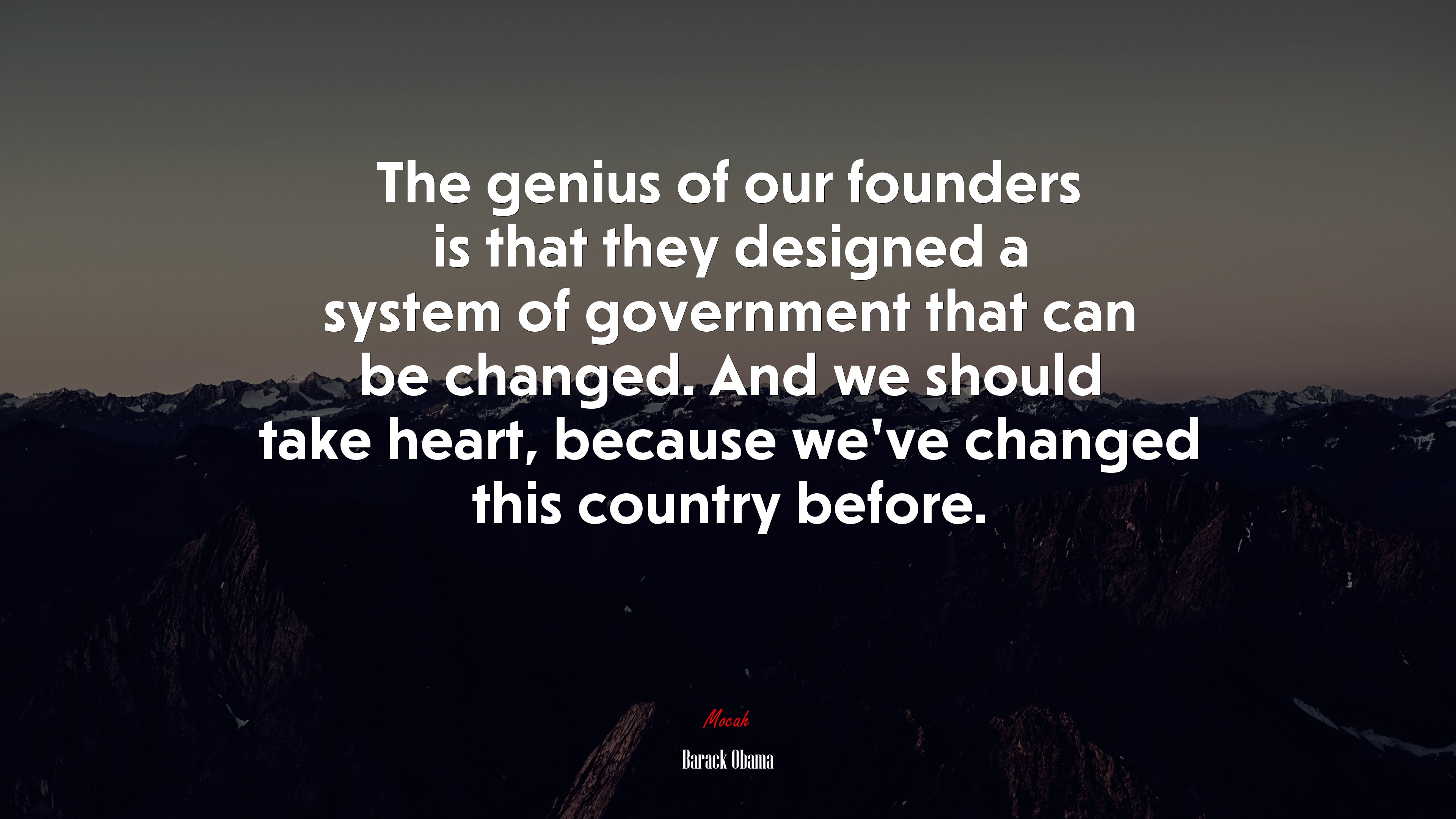 The genius of our founders is that they designed a system of government that can be changed. And we should take heart, because we’ve changed this country before. | Barack Obama quote HD Wallpaper