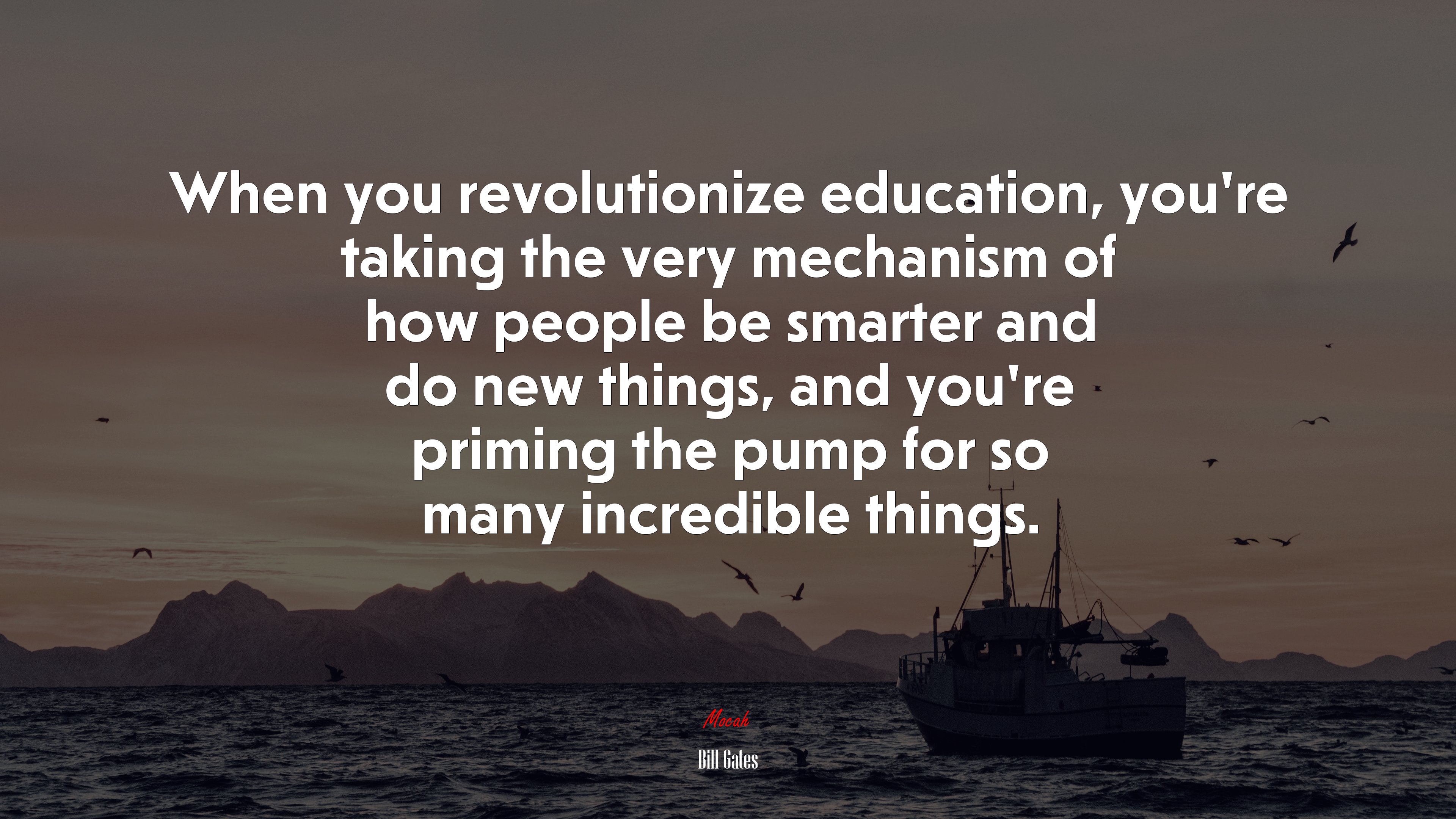 When you revolutionize education, you’re taking the very mechanism of how people be smarter and do new things, and you’re priming the pump for so many incredible things. | Bill Gates quote HD Wallpaper
