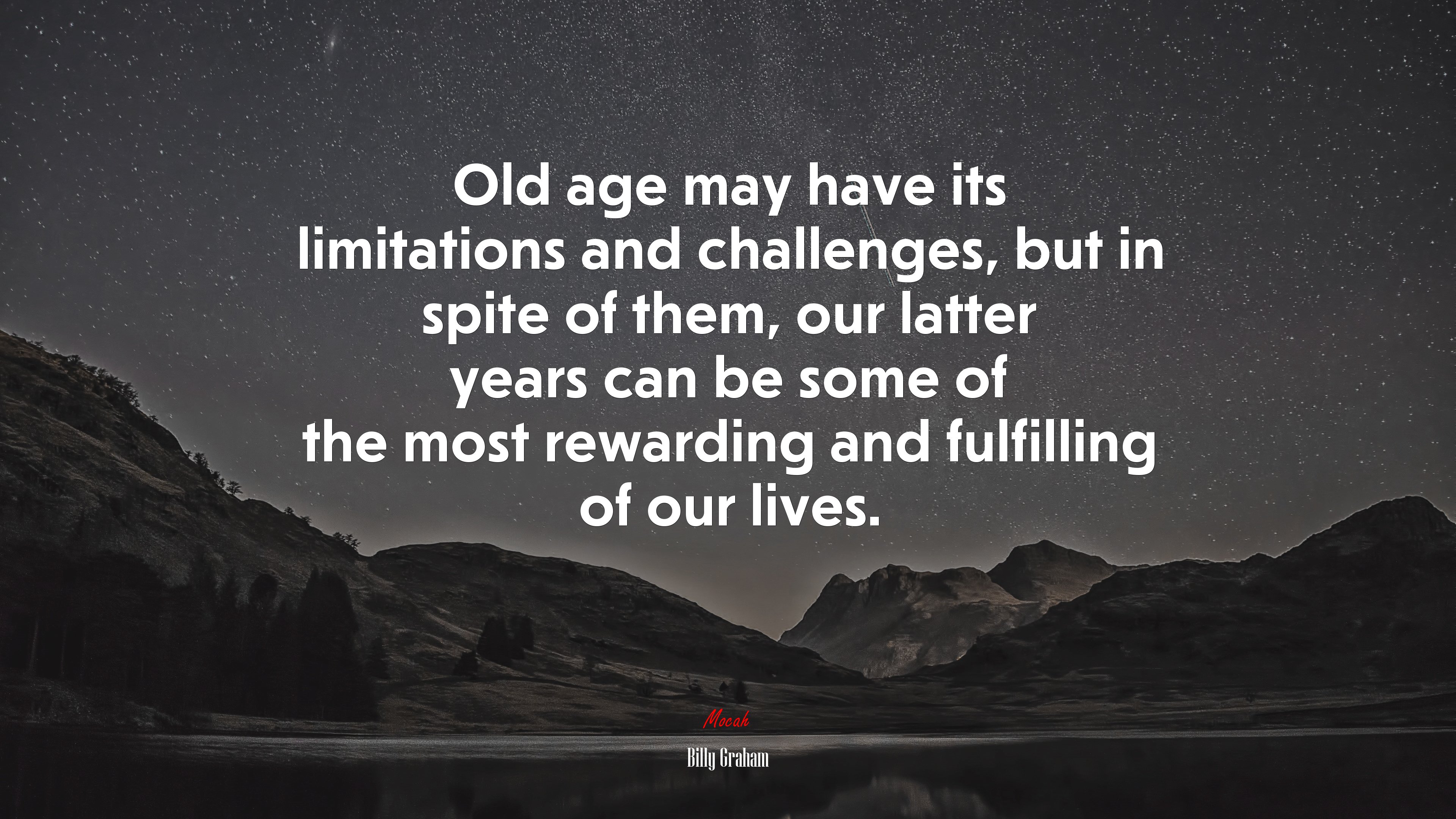 Old age may have its limitations and challenges, but in spite of them, our latter years can be some of the most rewarding and fulfilling of our lives. | Billy Graham quote HD Wallpaper