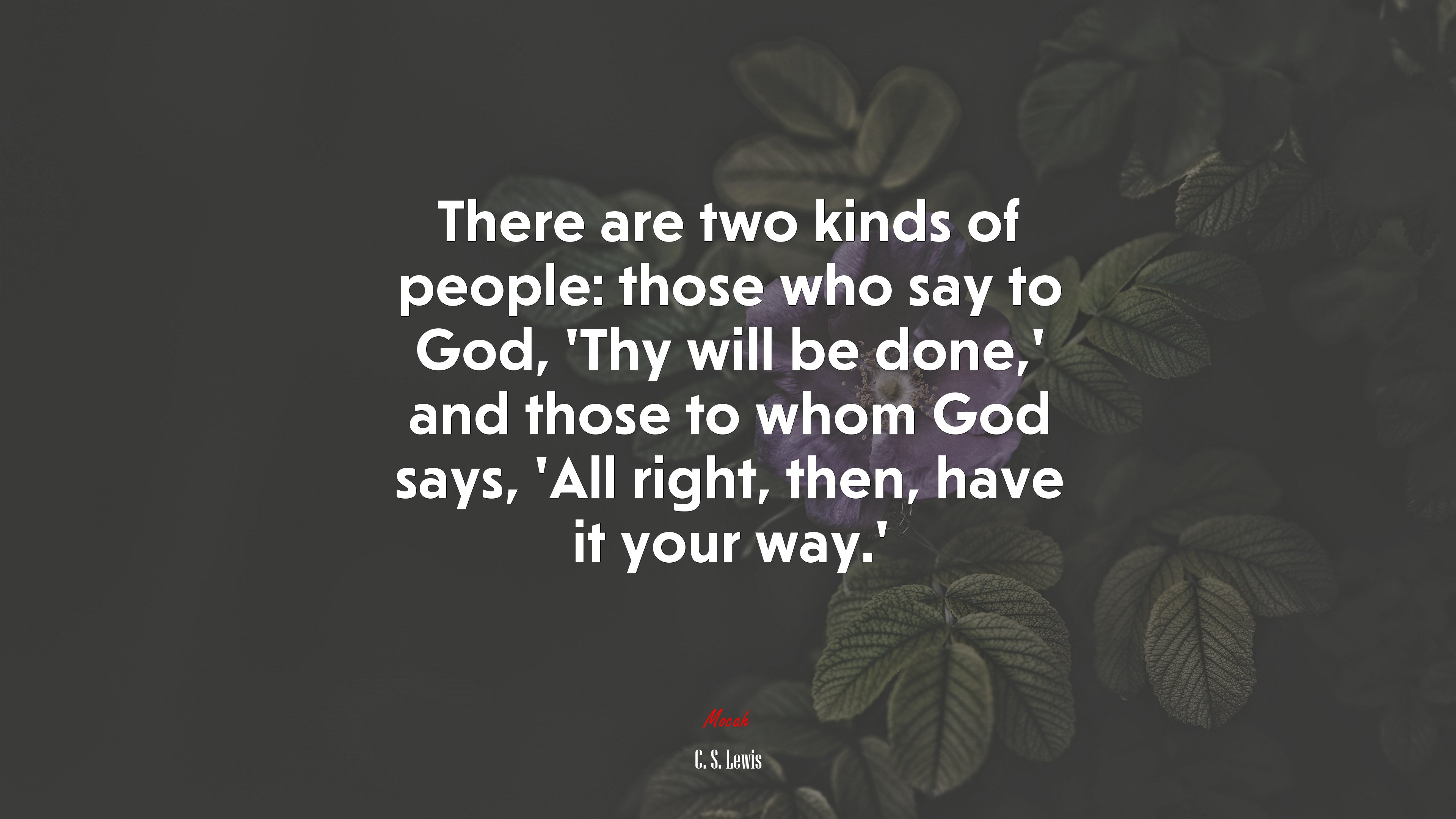 There are two kinds of people: those who say to God, ‘Thy will be done,’ and those to whom God says, ‘All right, then, have it your way.’ | C. S. Lewis quote HD Wallpaper